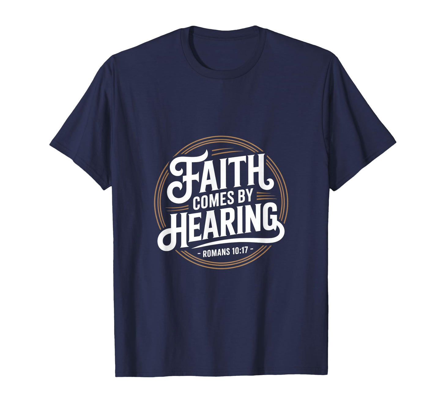 Christian Faith Comes by Hearing Romans 10 17 T-Shirt