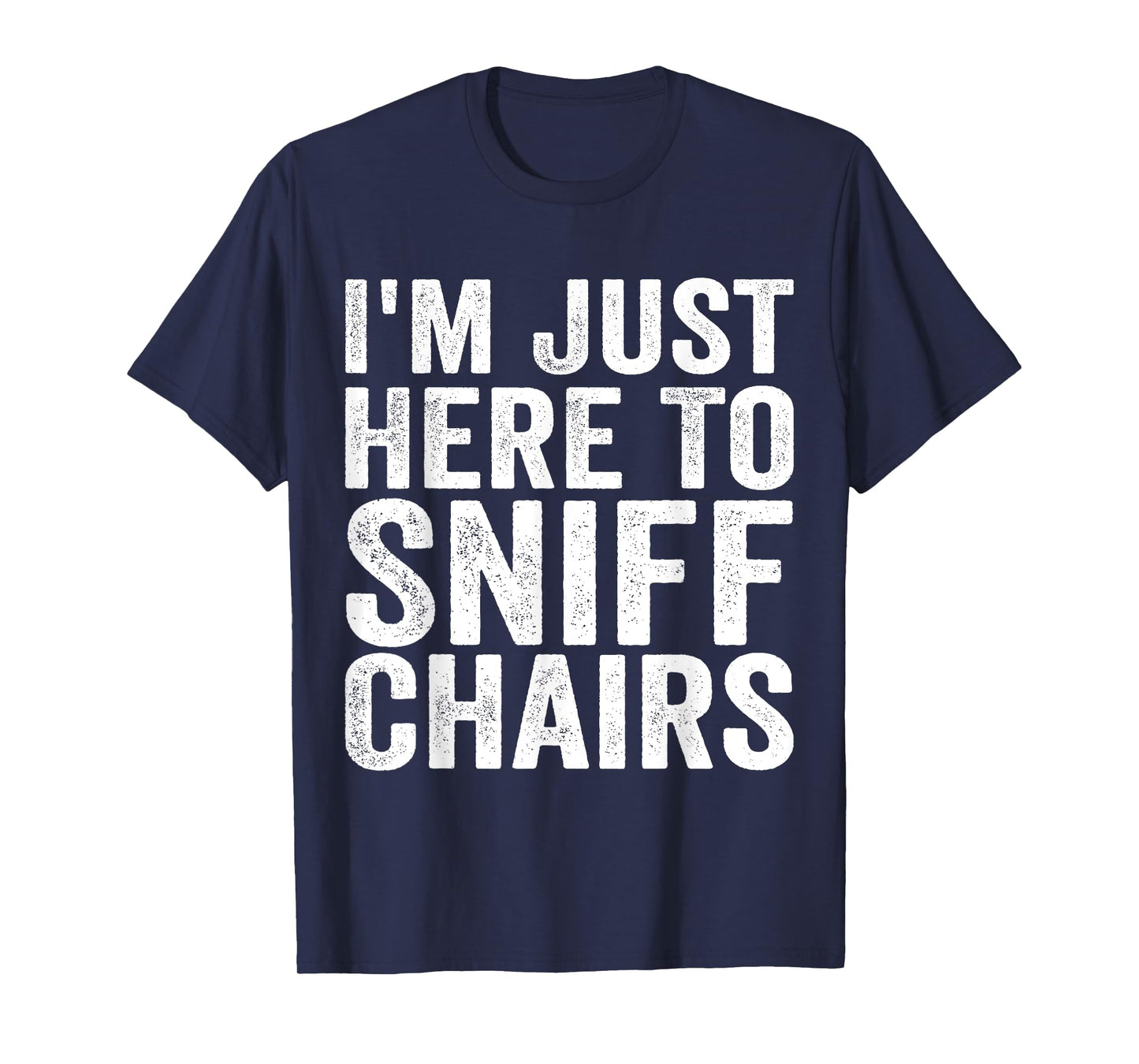 Chair Sniffer I'm Just Here To Sniff Chairs Meme Humor T-Shirt