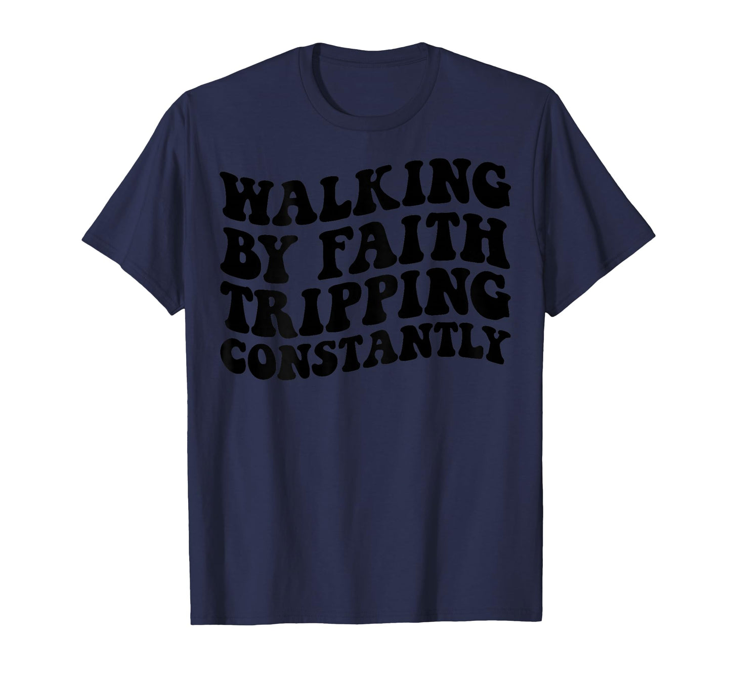 Walking by Faith Tripping Constantly T-Shirt