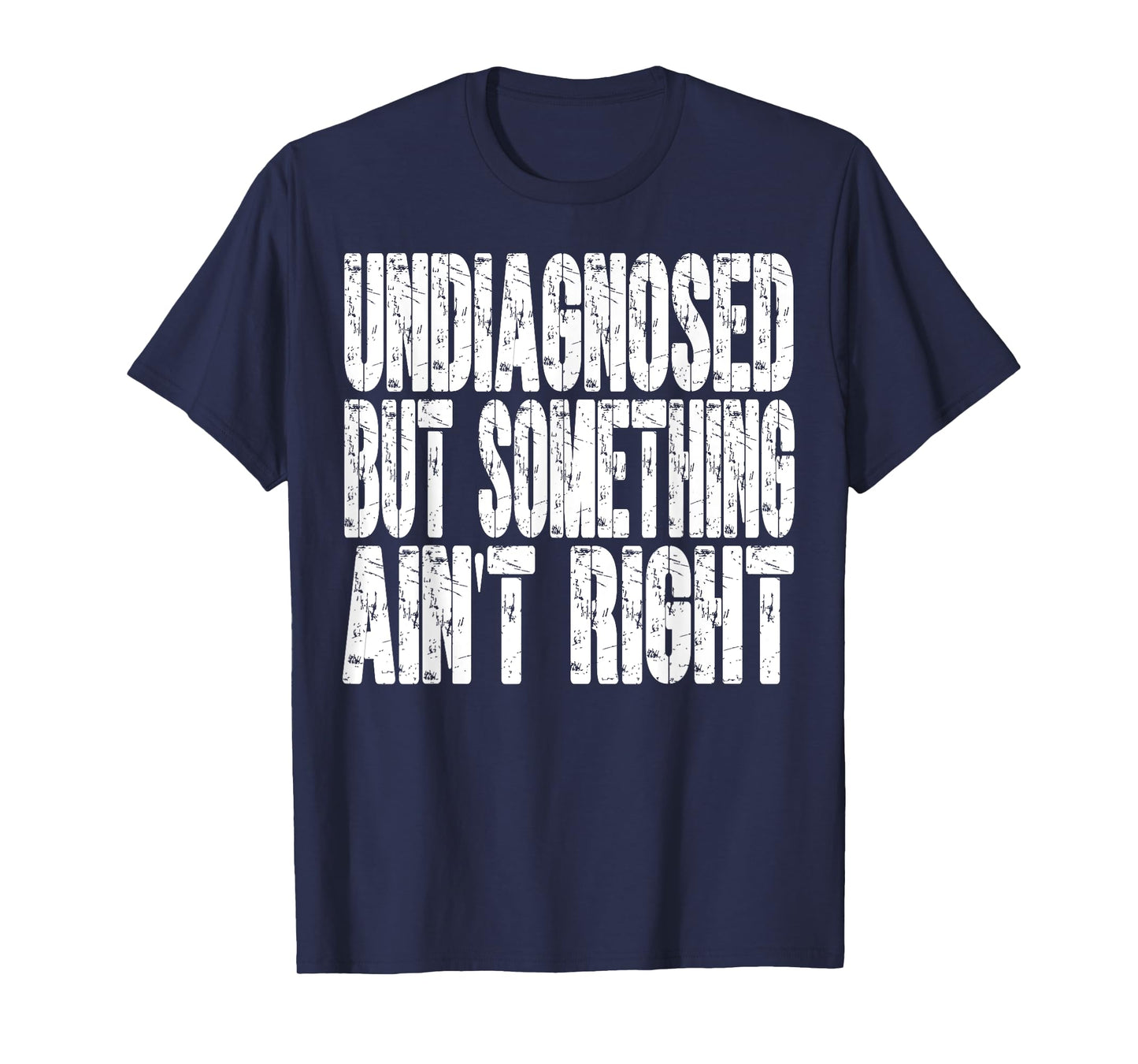 Undiagnosed But Something Ain't Right Funny Saying T-Shirt