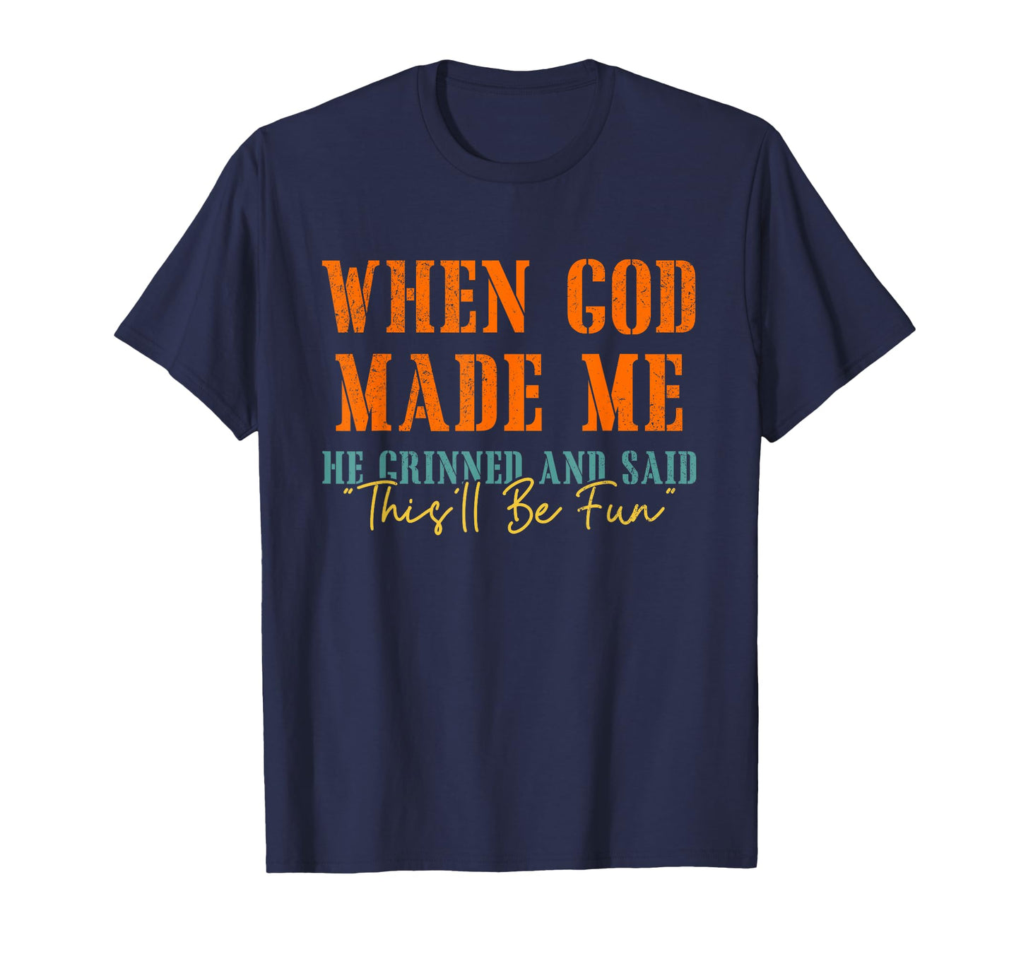 When God Mades Me He Grinned and Said Funny Sarcastic T-Shirt