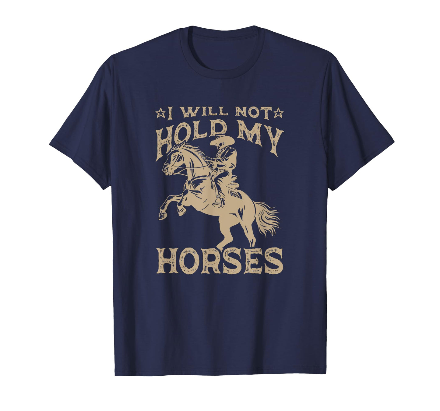 I Will Not Hold My Horses T-Shirt