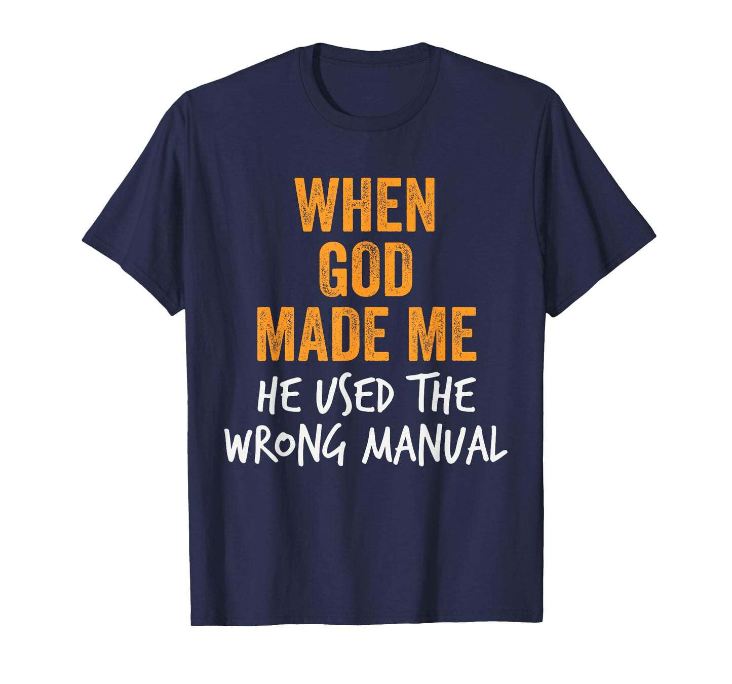 When God Made Me He Used the Wrong Manual Sarcastic Funny T-Shirt