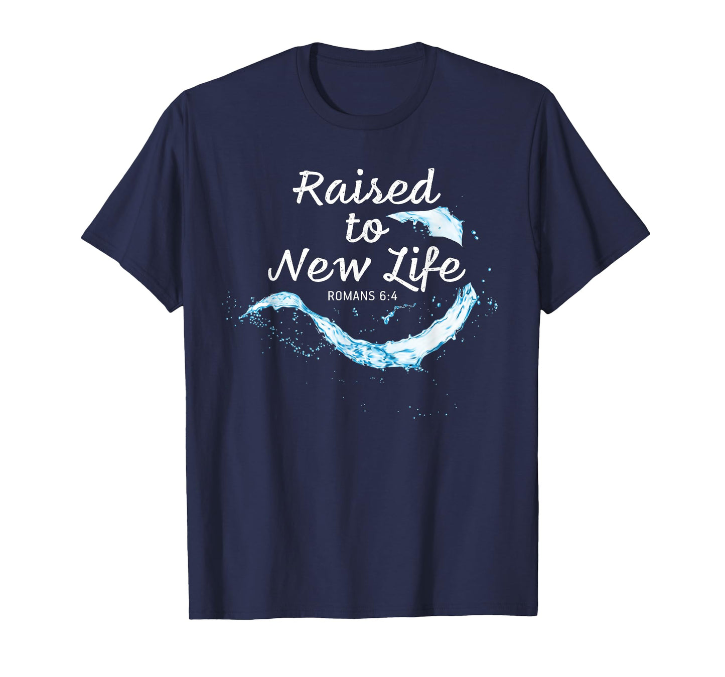 Raised to New Life Christian Faith Church Baptism Romans 6:4 T-Shirt