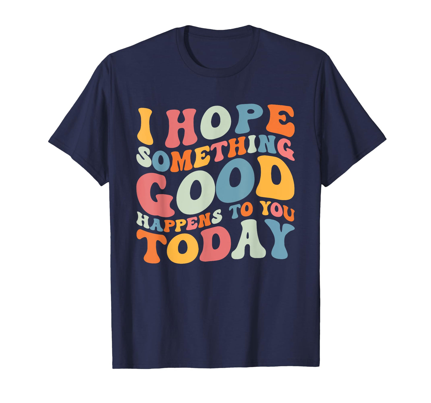 I Hope Something Good Happens To You Today Kindness Quote T-Shirt