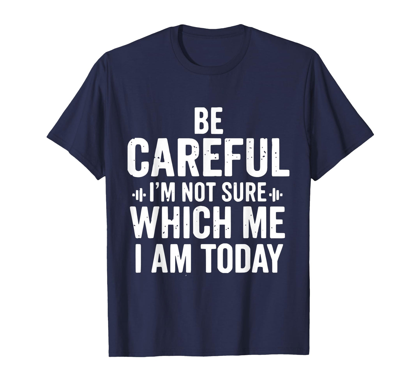 Be Careful I'm Not Sure Which Me I Am Today Distressed Funny T-Shirt