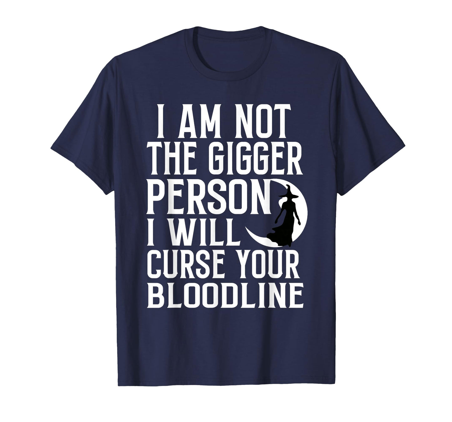 Im Not The Bigger Person I'll Curse Your Entire Bloodline T-Shirt