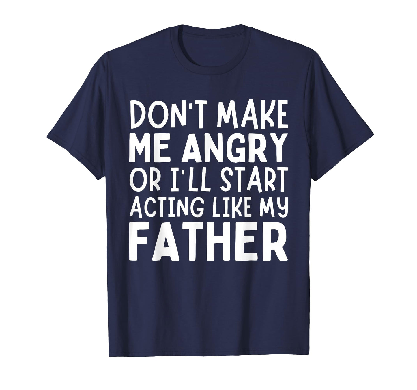 Don’t Make Me Angry Or I’ll Act Like My Father Funny Dad T-Shirt