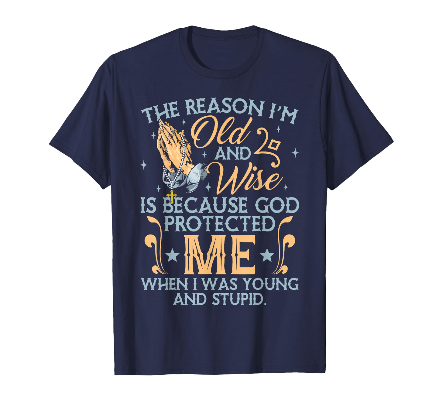 The Reason I'm Old And Wise Is Because God Protected Me T-Shirt