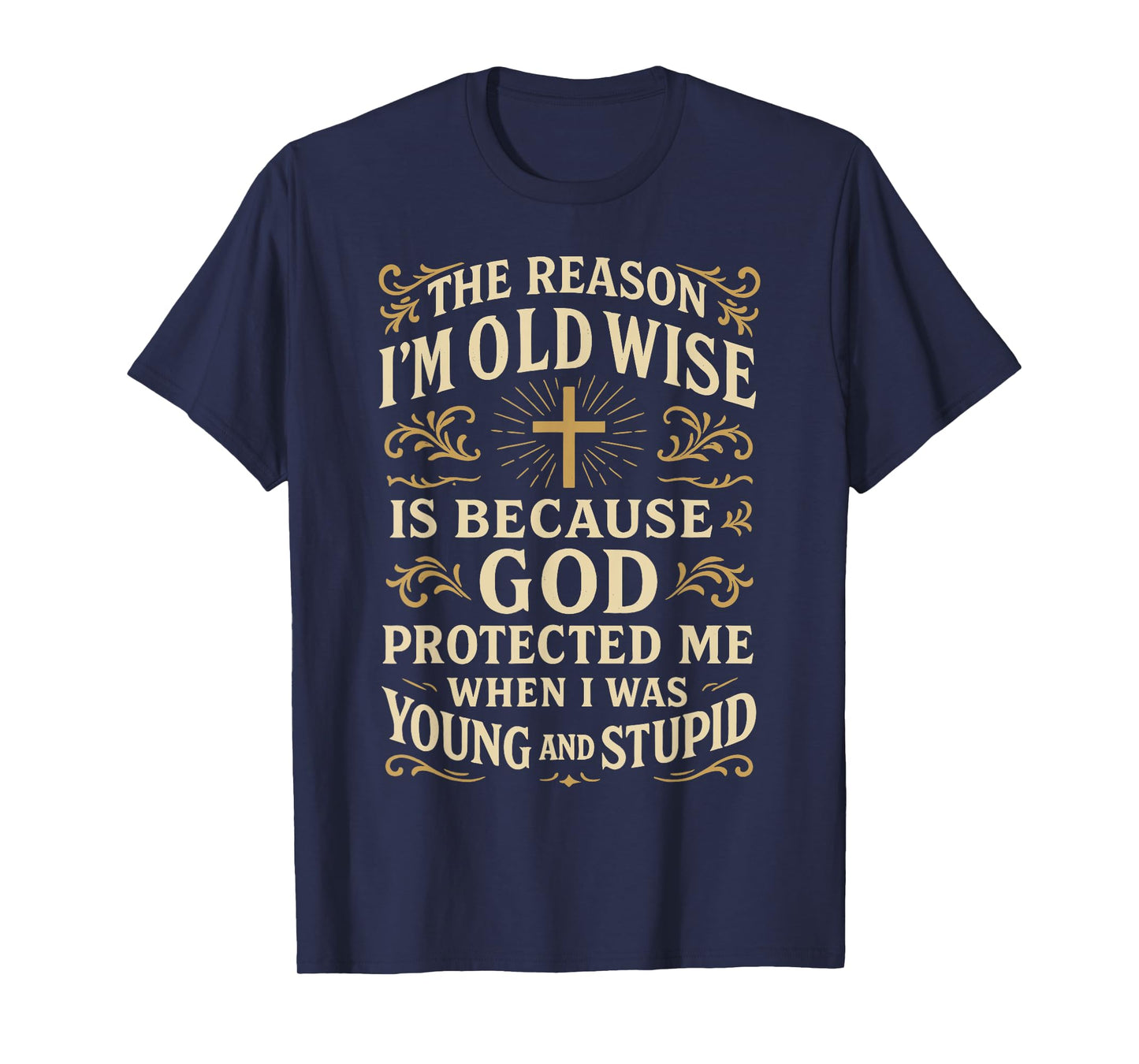 The Reason I’m Old and Wise is Because God Protected Me T-Shirt