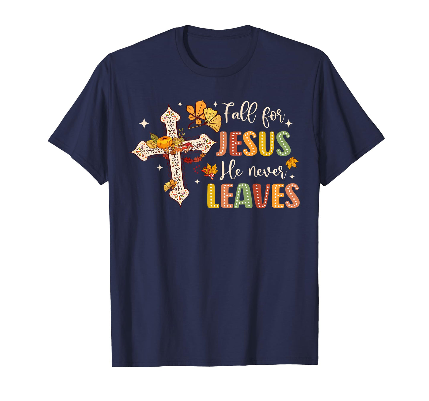Fall For Jesus He Never Leaves Fall God Jesus Bible Verse T-Shirt