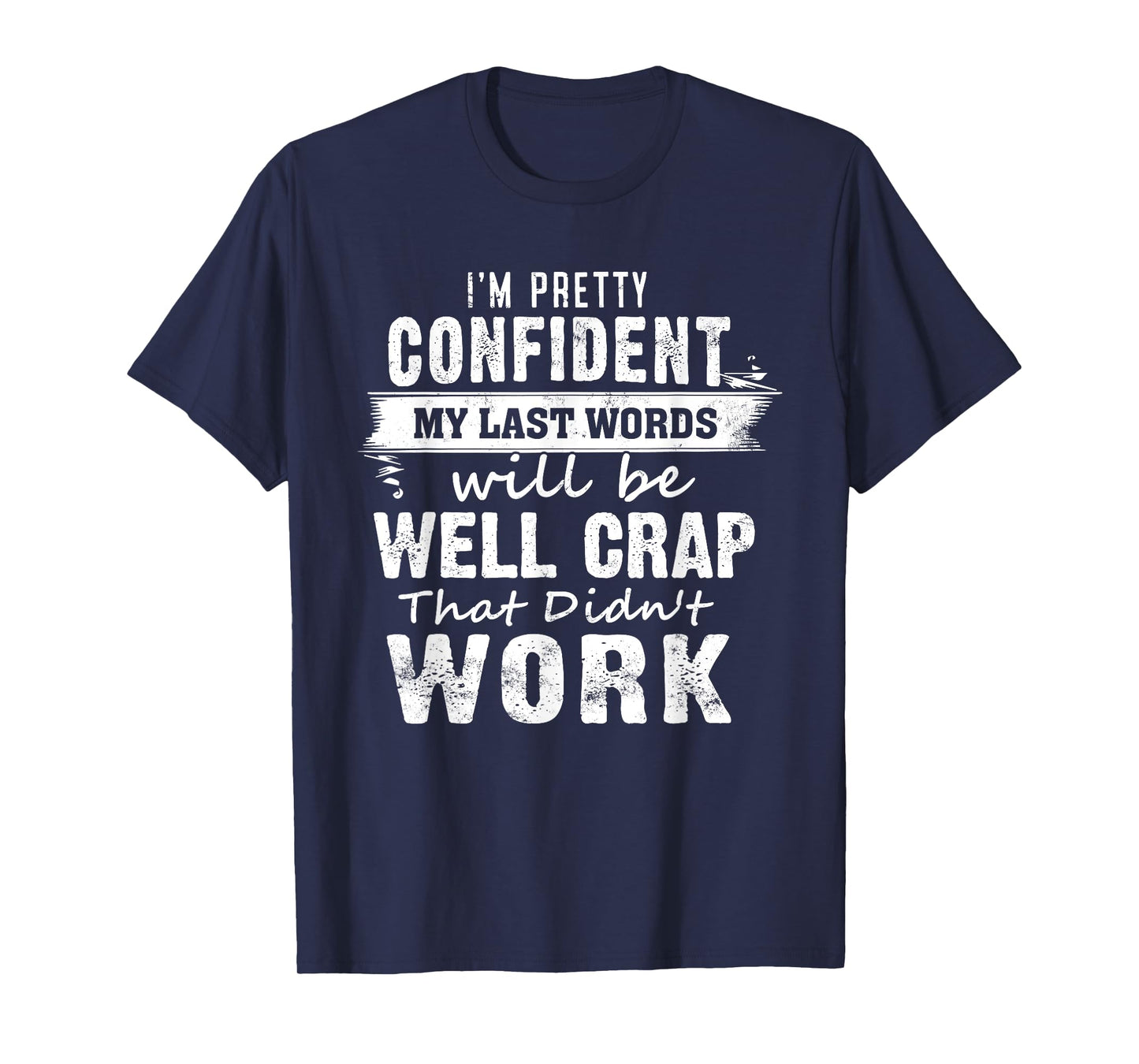 I'm Pretty Confident My Last Words Will Be Well Crap That T-Shirt