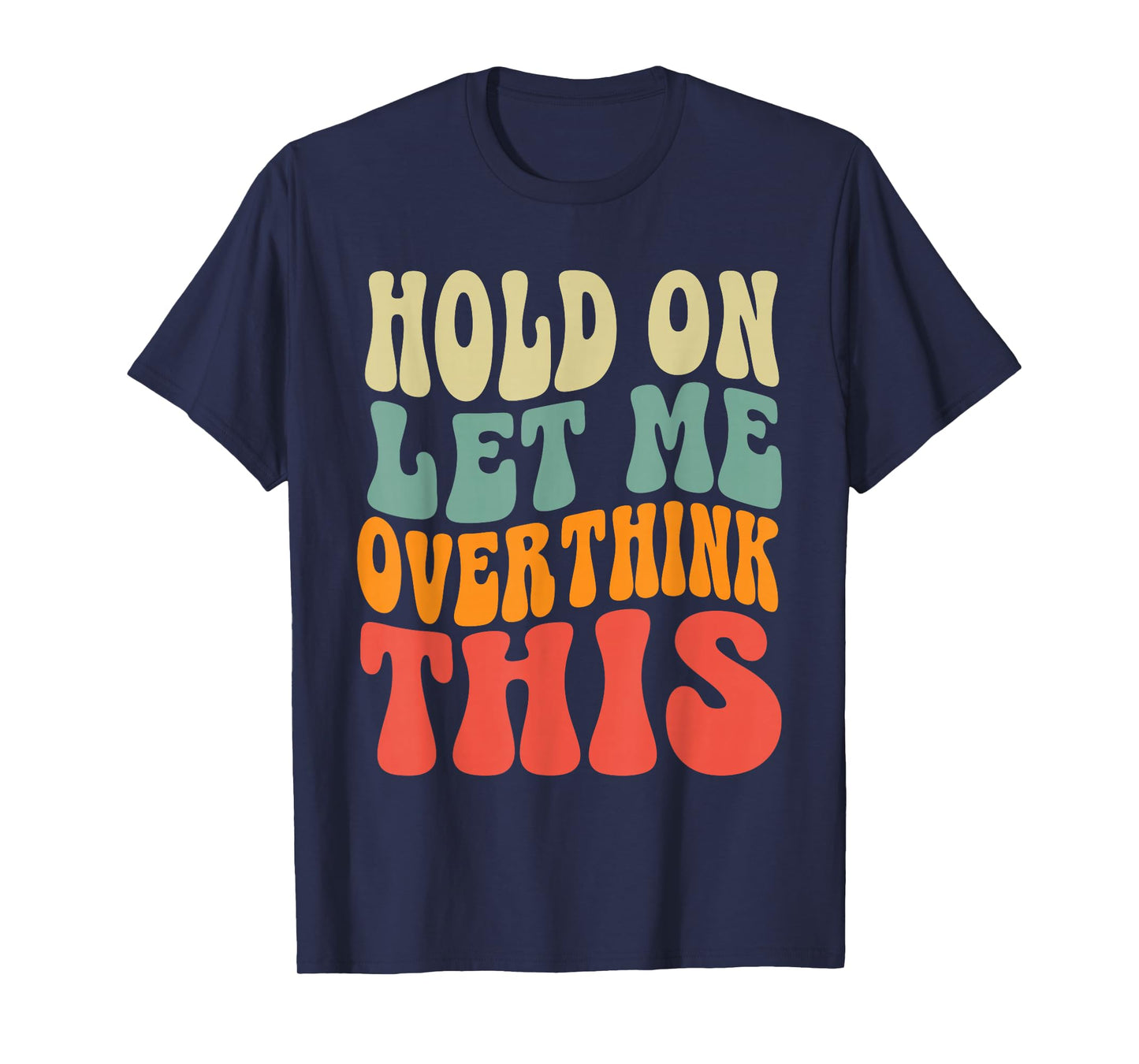 Groovy Hold On Let Me Overthink This Funny Sarcastic Quote T-Shirt