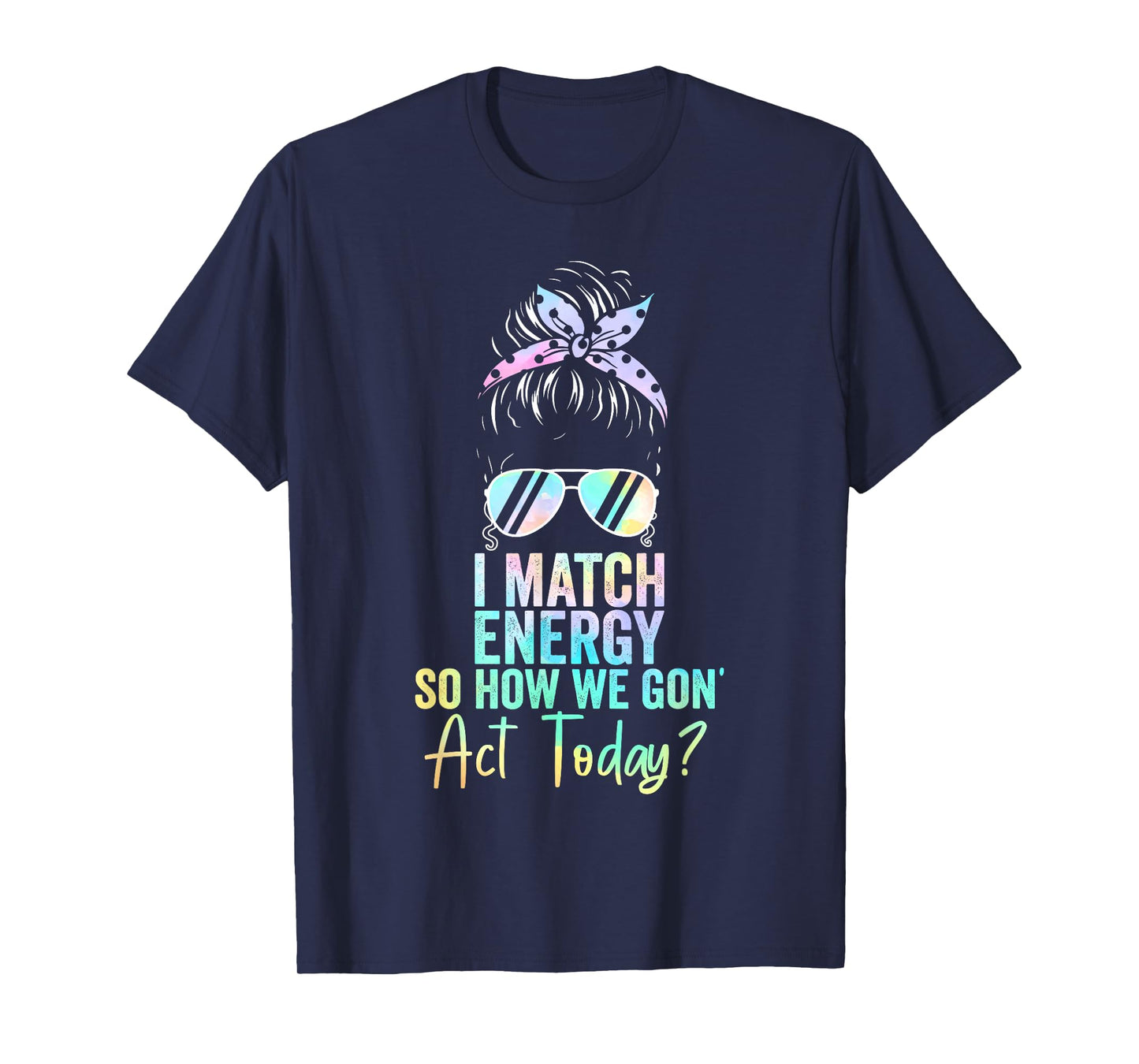 I Match Energy So How We Gon' Act Today Messy Bun Tie Dye T-Shirt