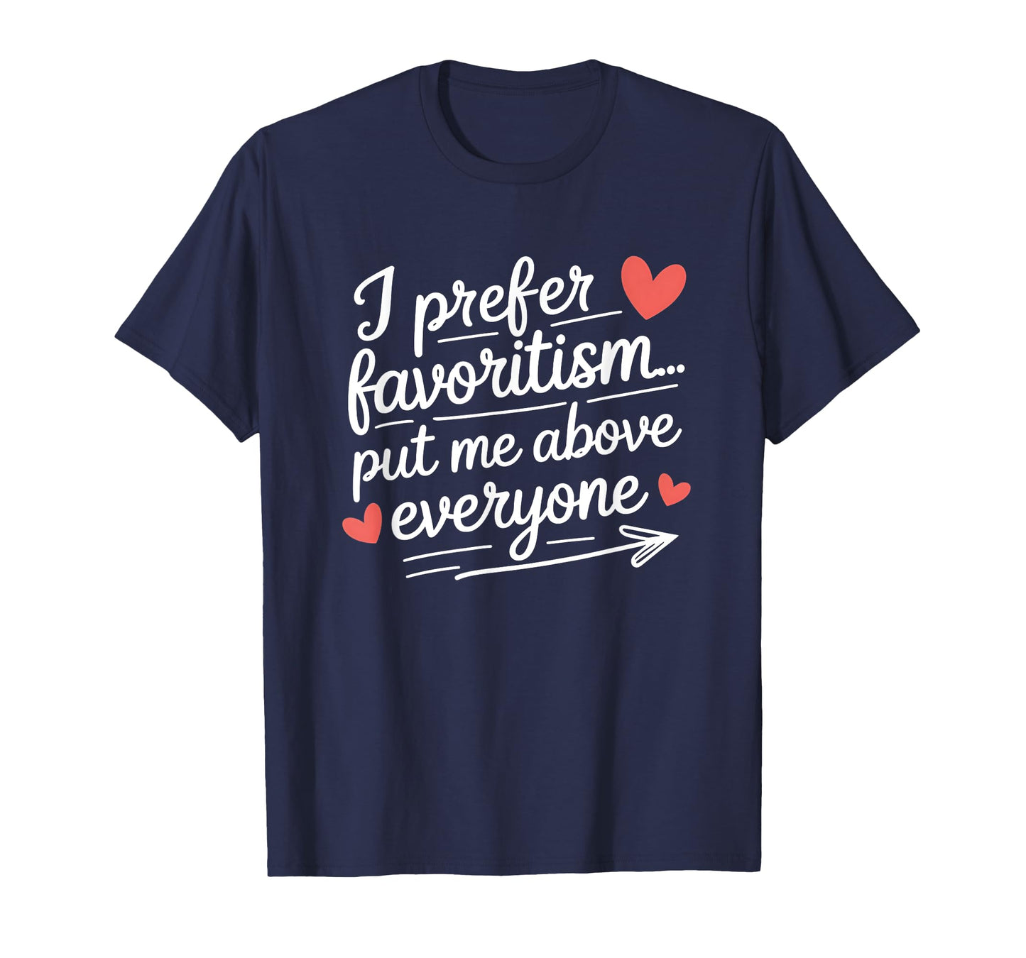 I Prefer Favoritism Put Me Above Everyone Funny Love Saying T-Shirt