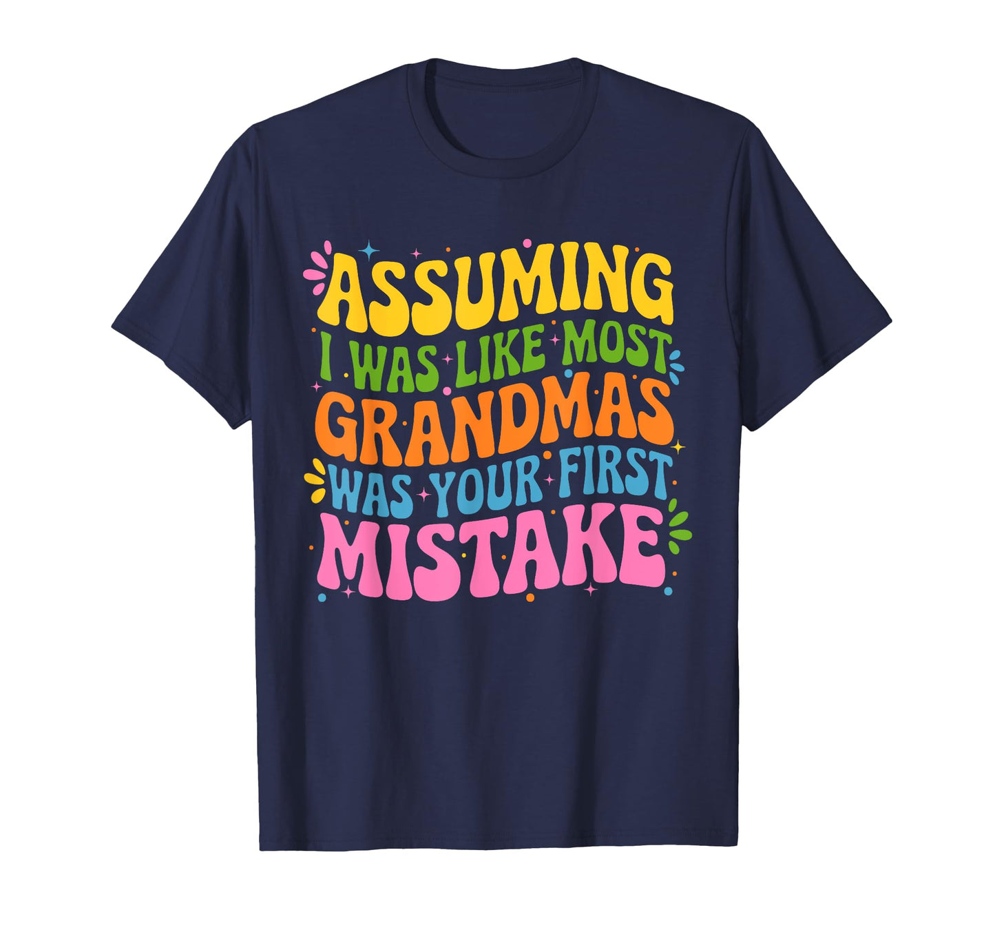 Assuming I Was Like Most Grandmas Was Your First Mistake T-Shirt
