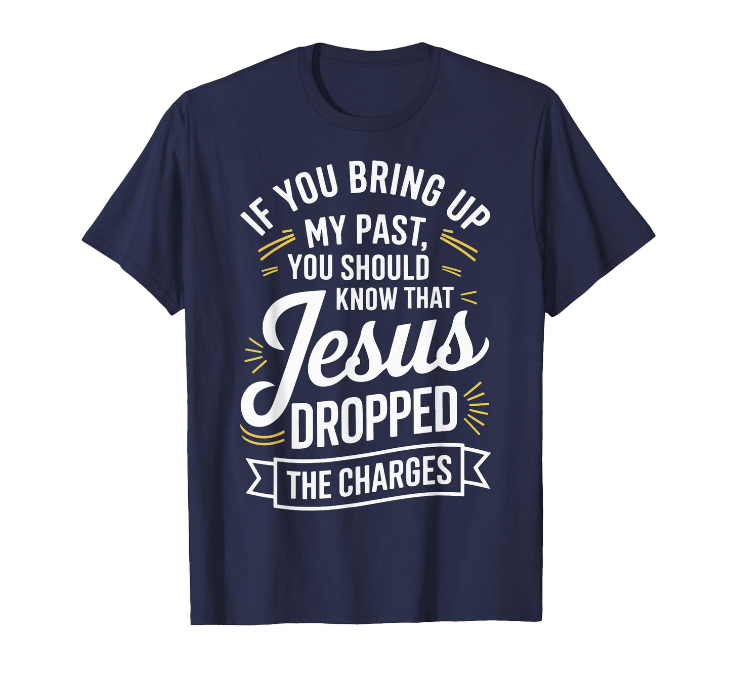 If You Bring Up My Past You Should Know That Jesus Dropped T-Shirt