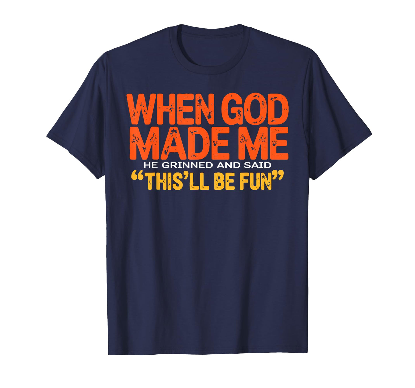 When God Made Me He Grinned and Said Funny Sarcastic Saying T-Shirt