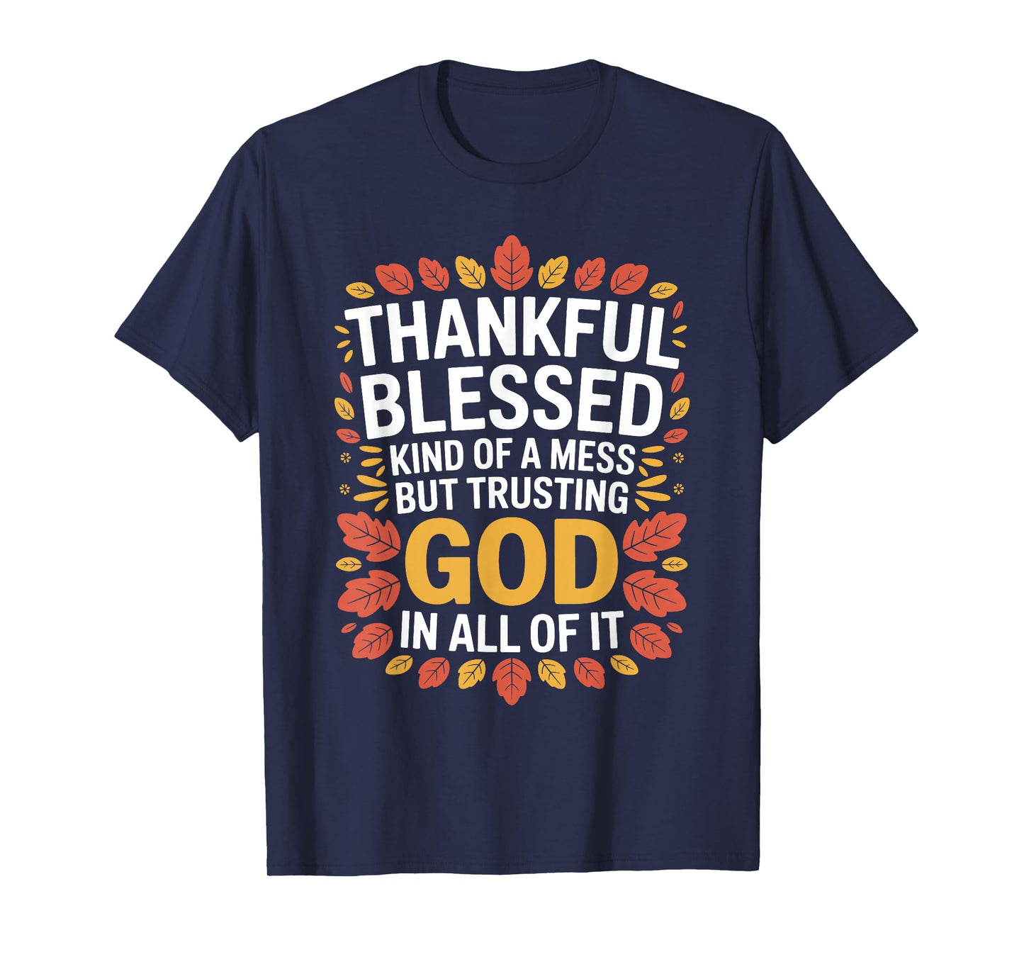 Thankful Blessed Kinda Mess Trusting God Thanksgiving Quote T-Shirt