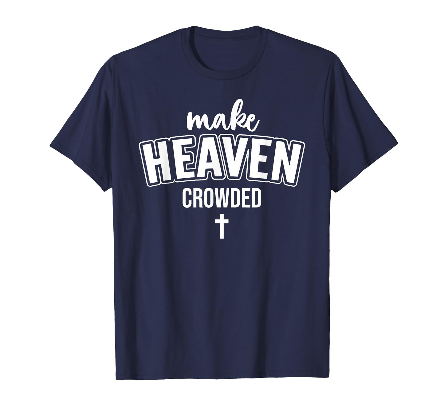 Make Heaven Crowded Women Christian God Quote Jesus Cross T-Shirt