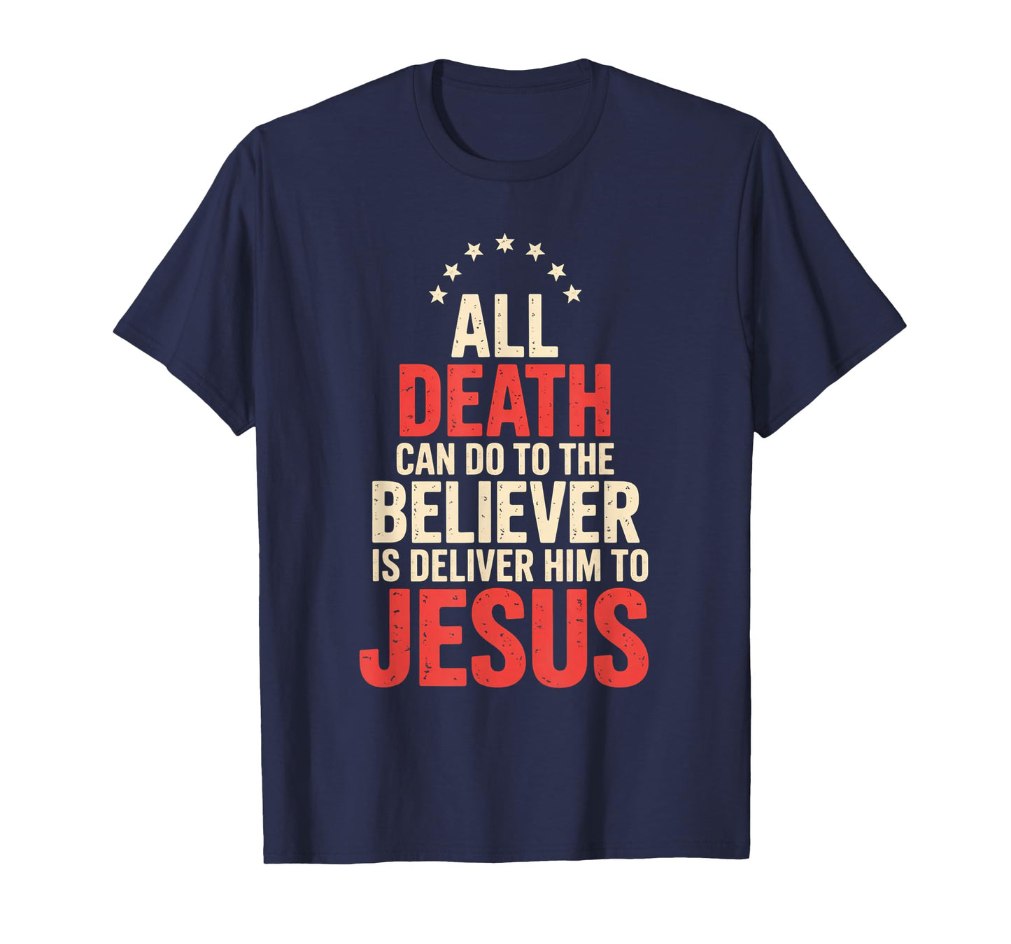 All Death Can Do to The Believer is Deliver Him to Jesus T-Shirt