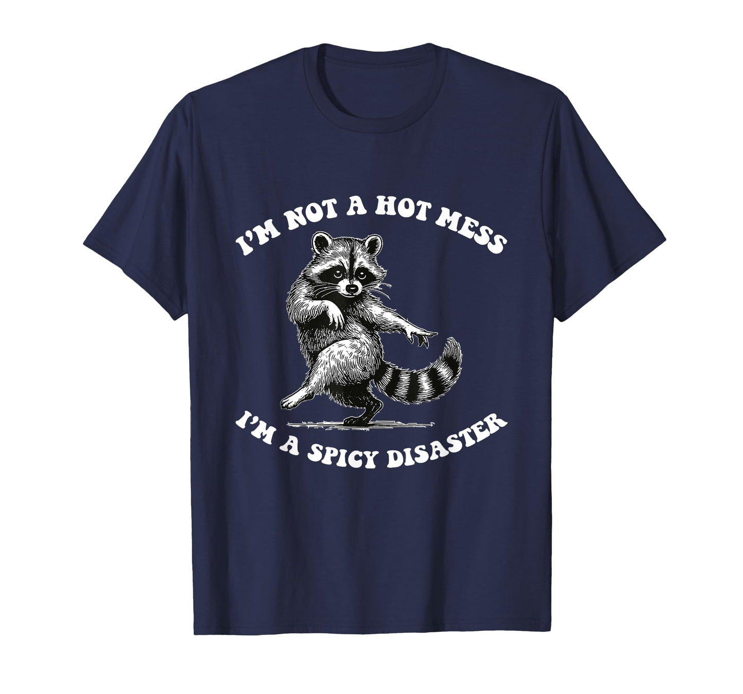 I'm Not A Hot Mess I'm A Spicy Disaster Raccoon Sarcastic T-Shirt