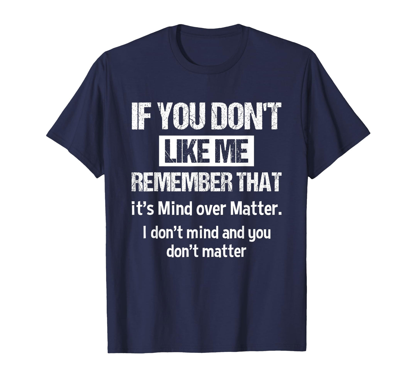 If You Don't Like Me Remember That It's Mind Over Matter T-Shirt