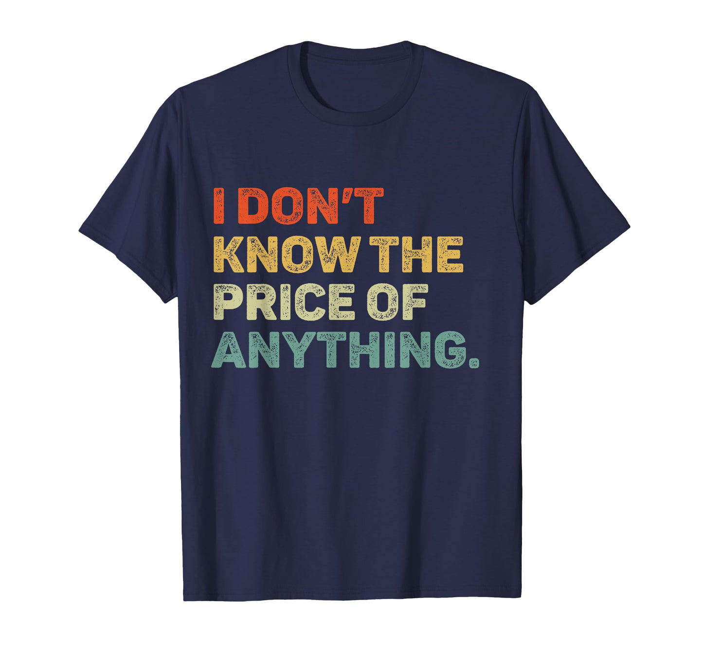 I Don't Know The Price Of Anything Funny Quote Humor T-Shirt