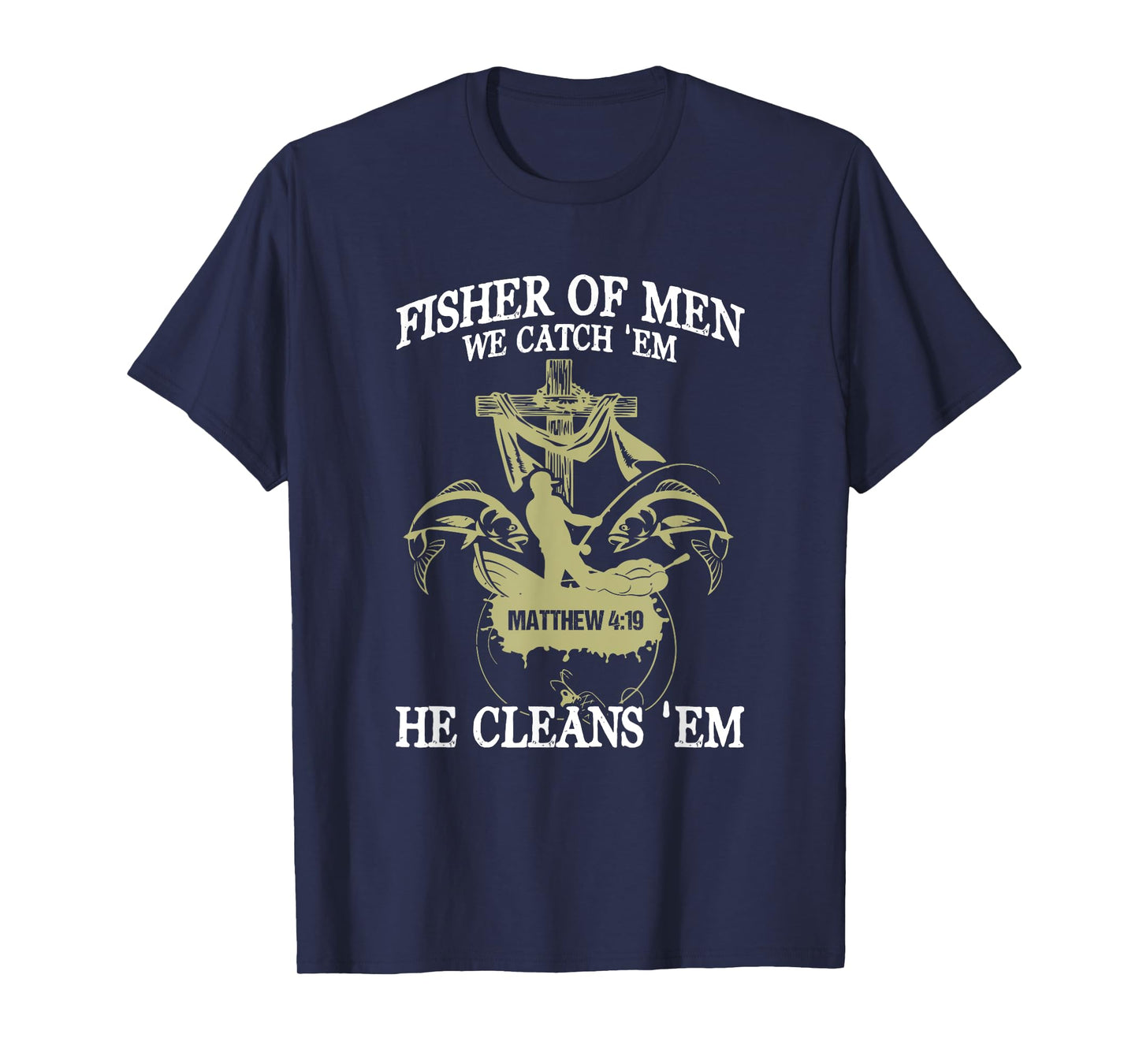 Fisher Of Men We Catch 'Em He Cleans 'Em Matthew 4 19 T-Shirt