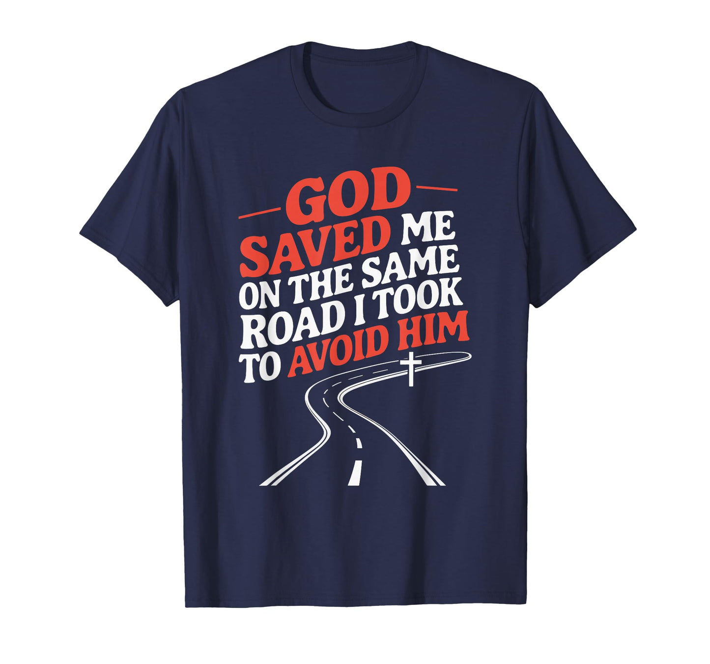 God Saved Me On The Same Road I Took To Avoid Him T-Shirt