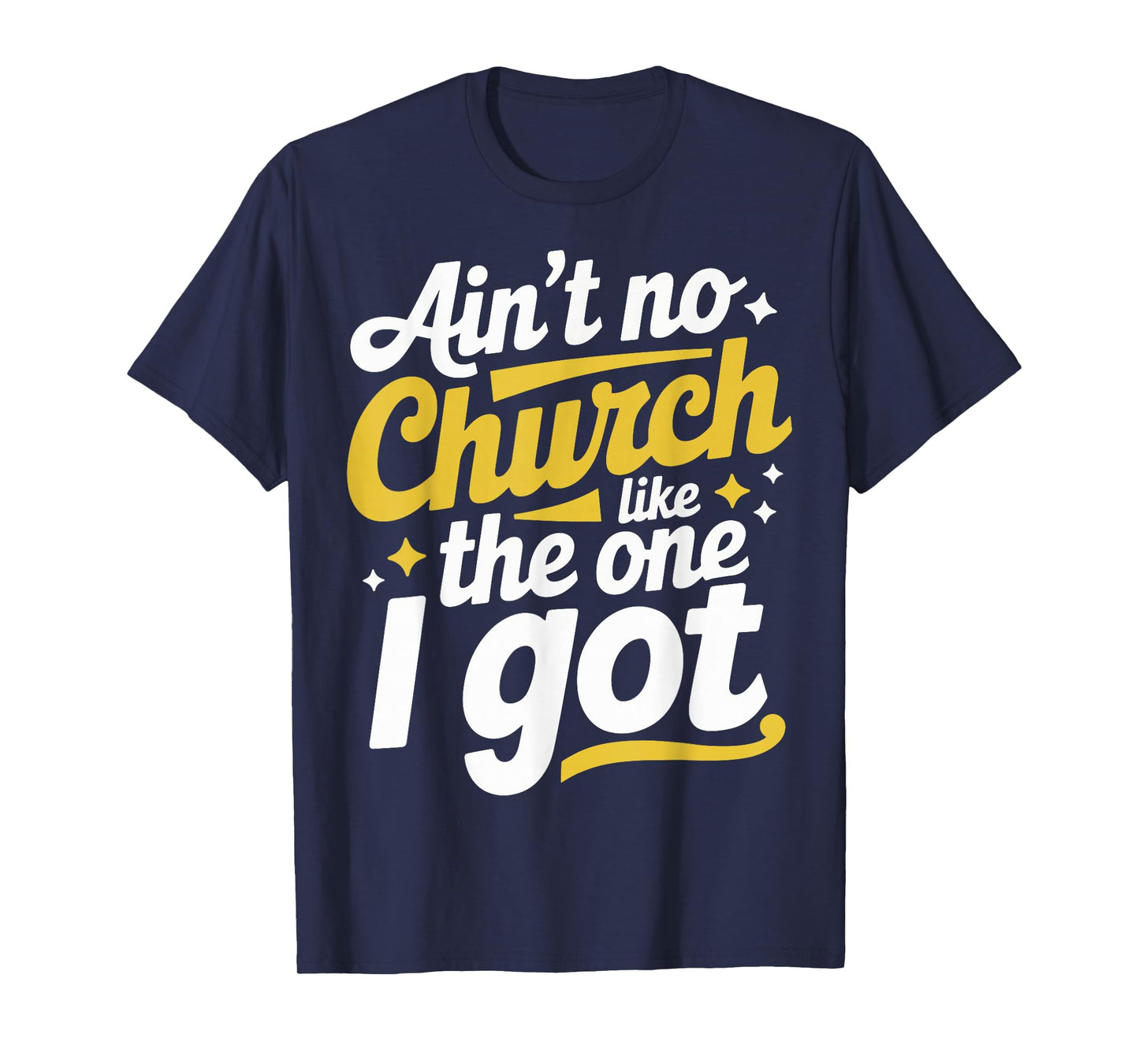 Ain't No Church Like The One I Got T-Shirt