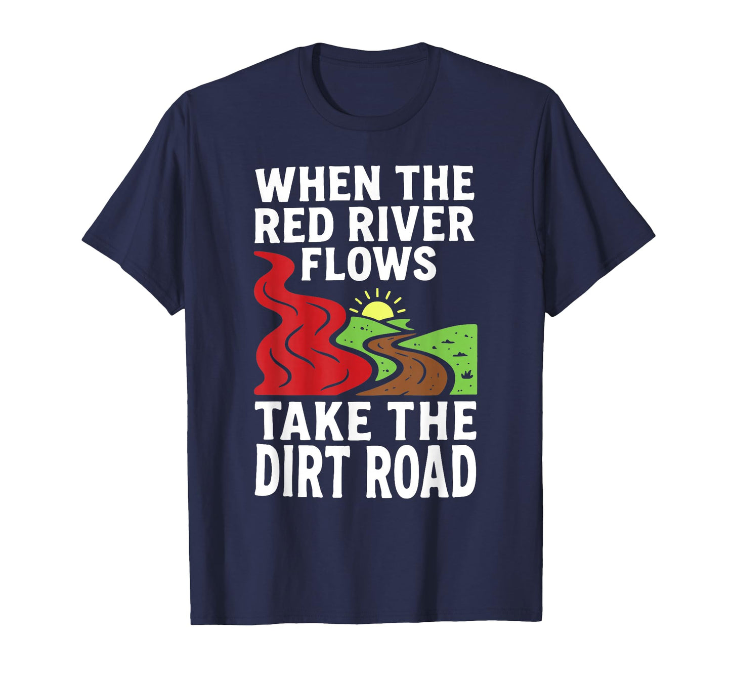 When The Red River Flows Take The Dirt Road Funny T-Shirt