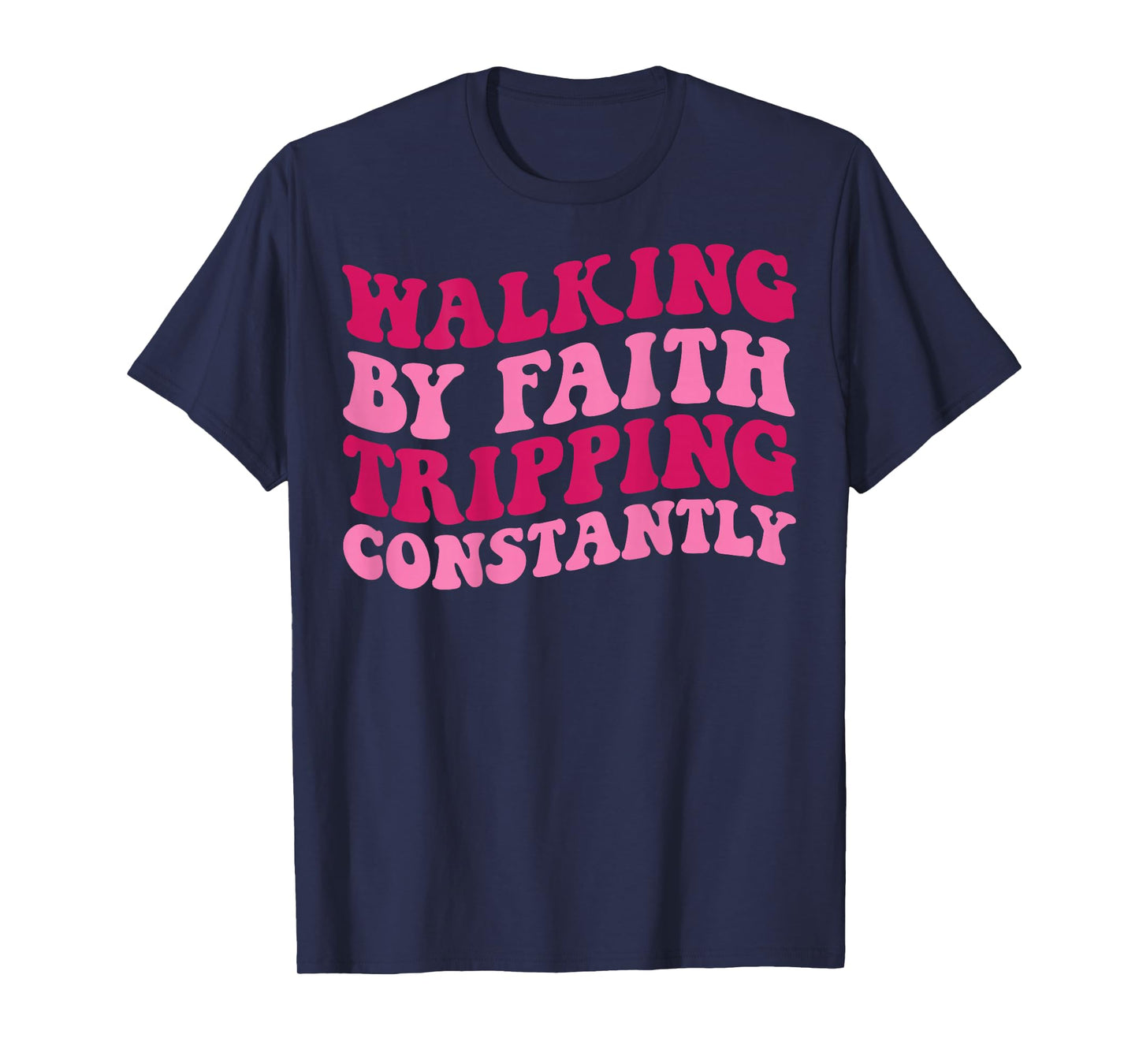 Walking by Faith Tripping Constantly T-Shirt