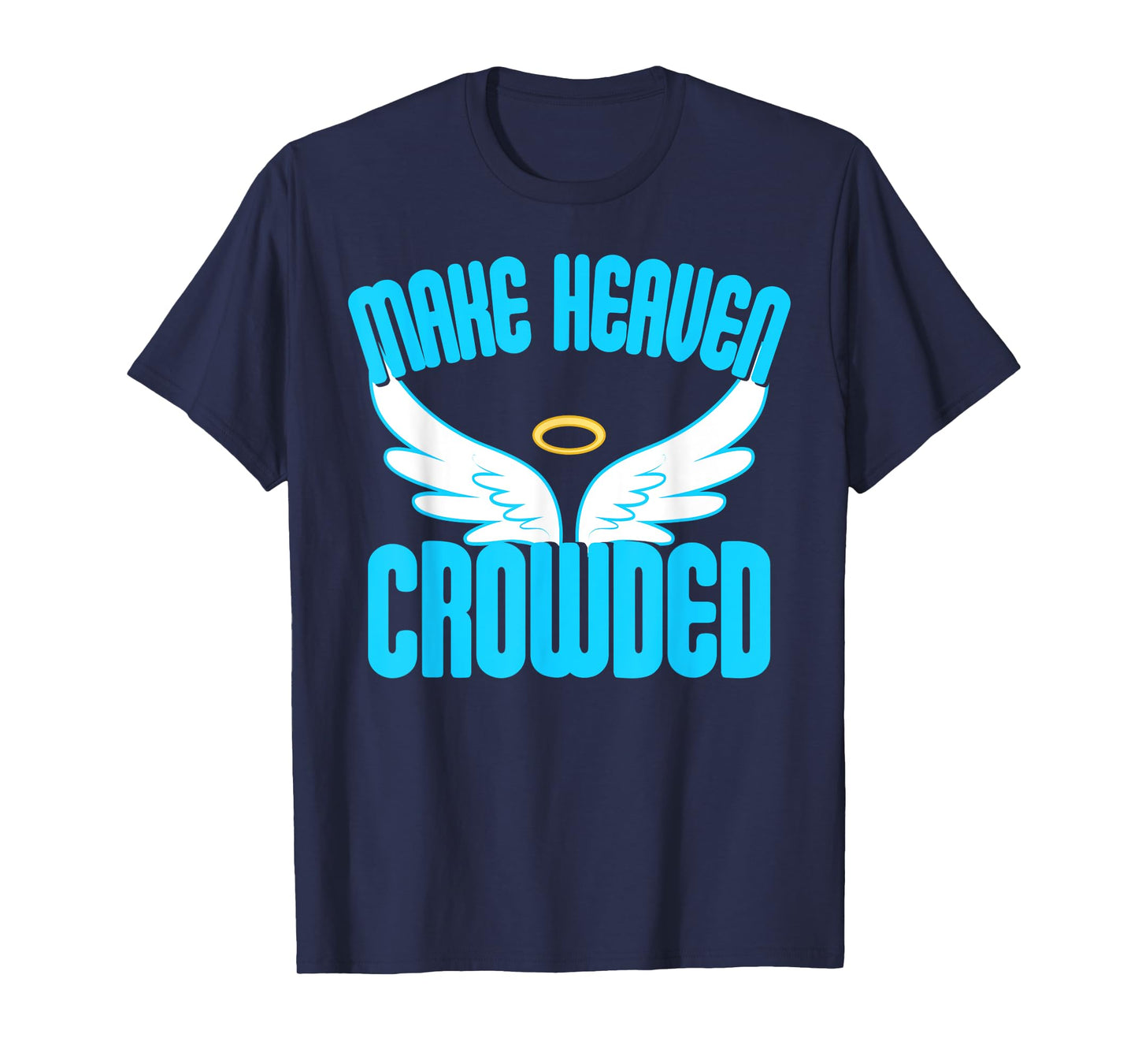 Make Heaven Crowded Shirt Christian Faith In Jesus Our Lord T-Shirt