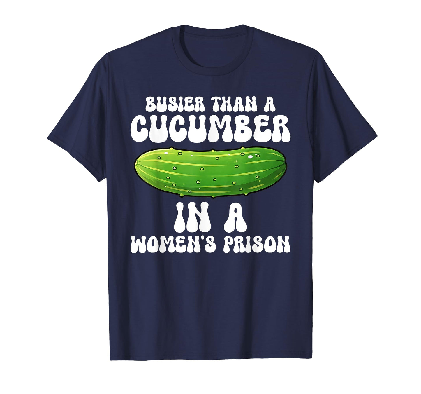 Busier Than A Cucumber In A Women's Prison Funny T-Shirt