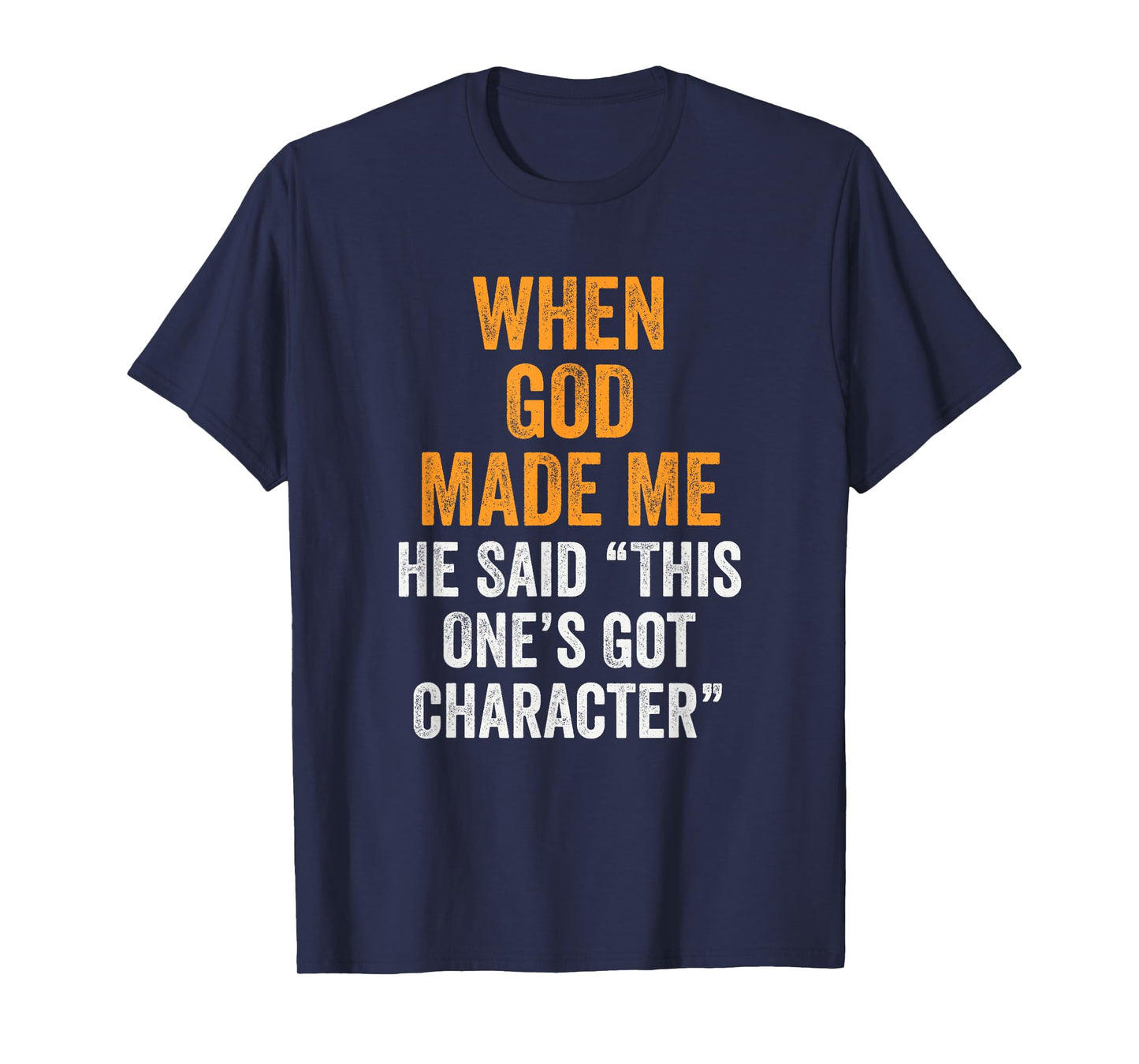 When God Made Me He Said This One’s Got Character Funny T-Shirt