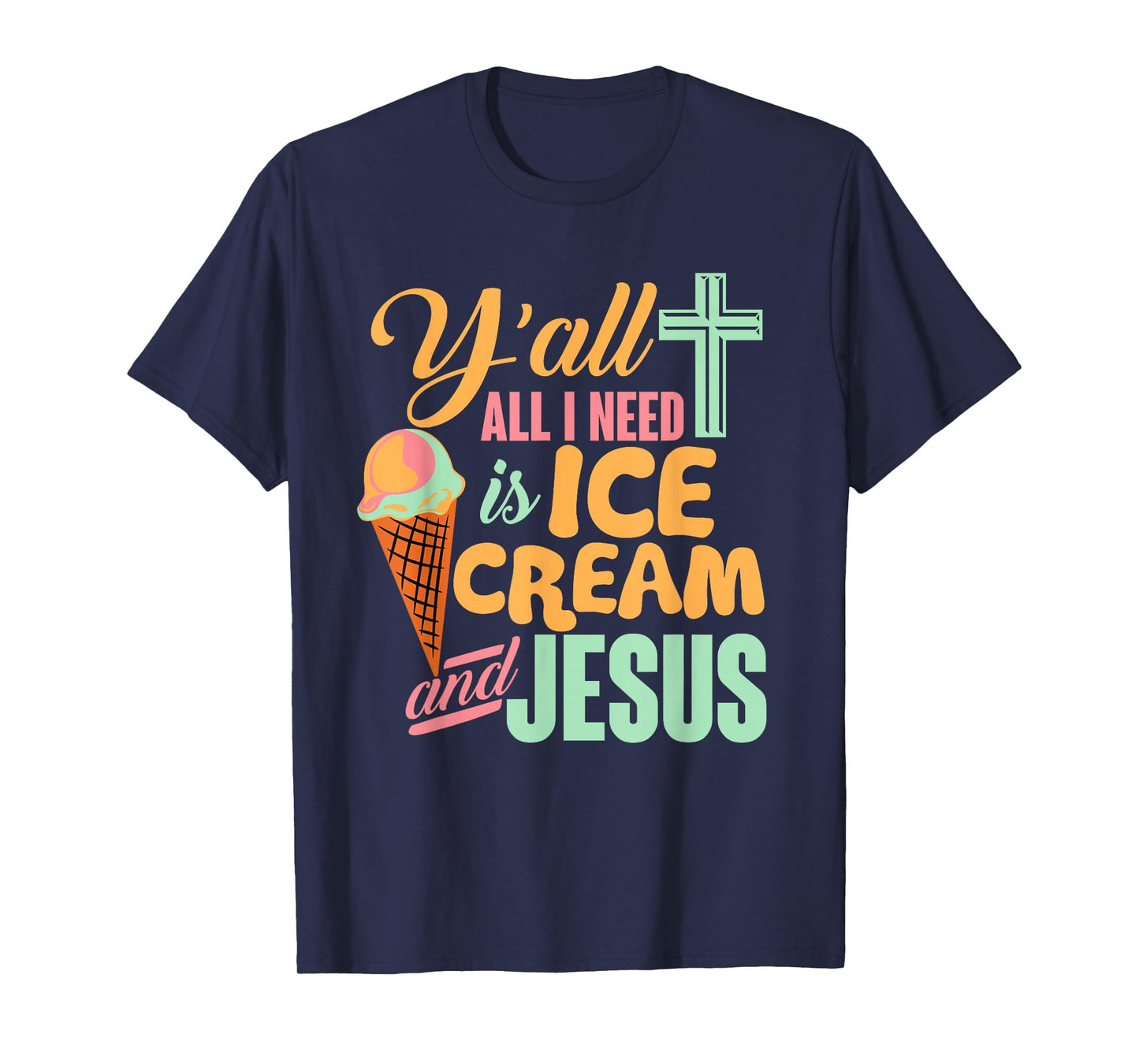 Y'all All I Need Ice Cream And Jesus Funny Christian T-Shirt T-Shirt