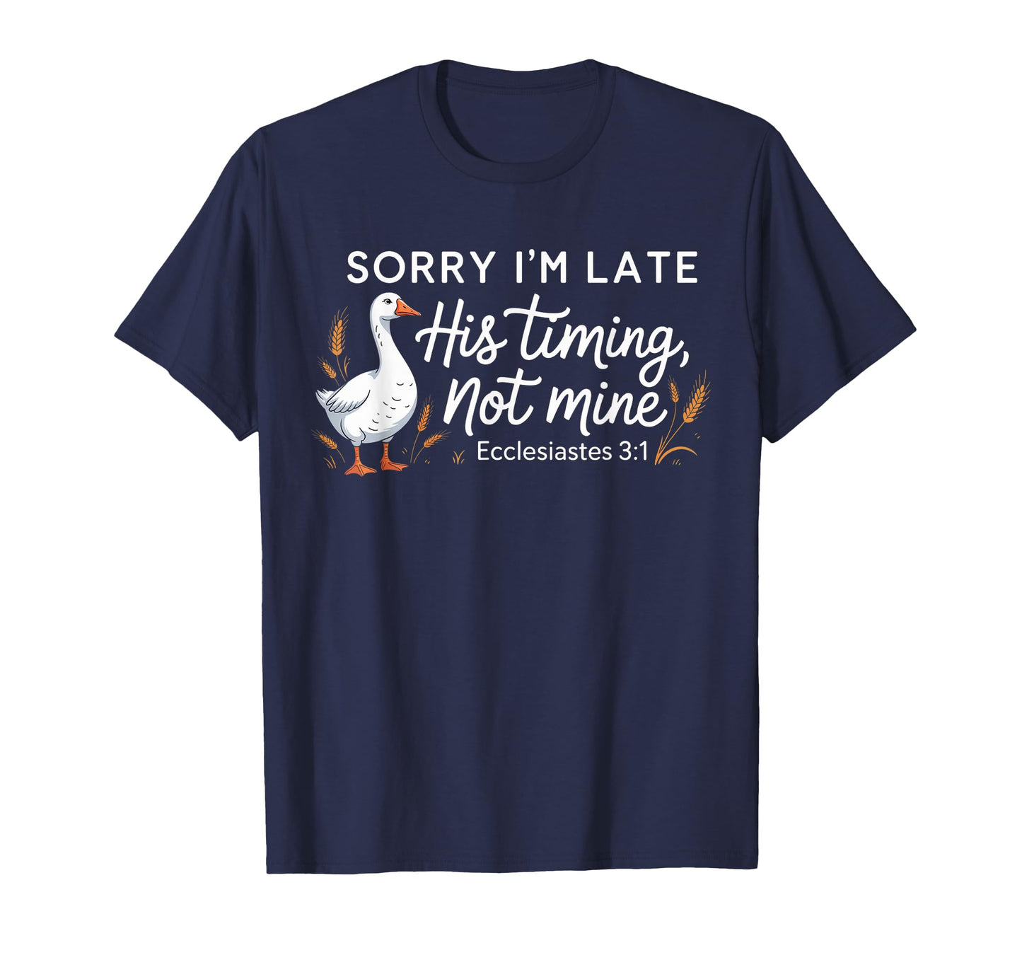 Sorry I'm Late his Timing not Mine, Funny Christian Goose T-Shirt