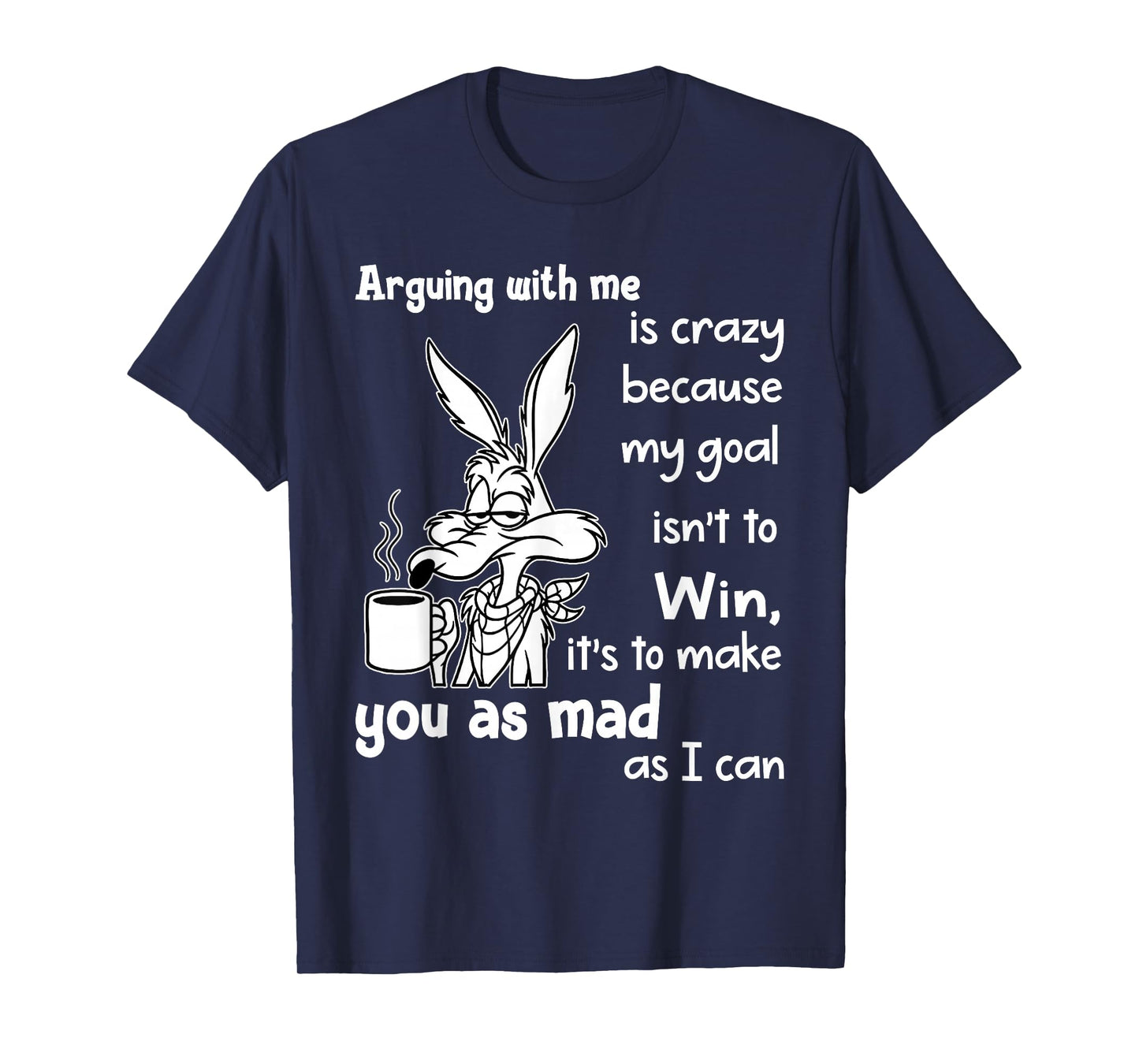 Arguing with Me is Crazy Because My Goal Isn't to Win T-Shirt