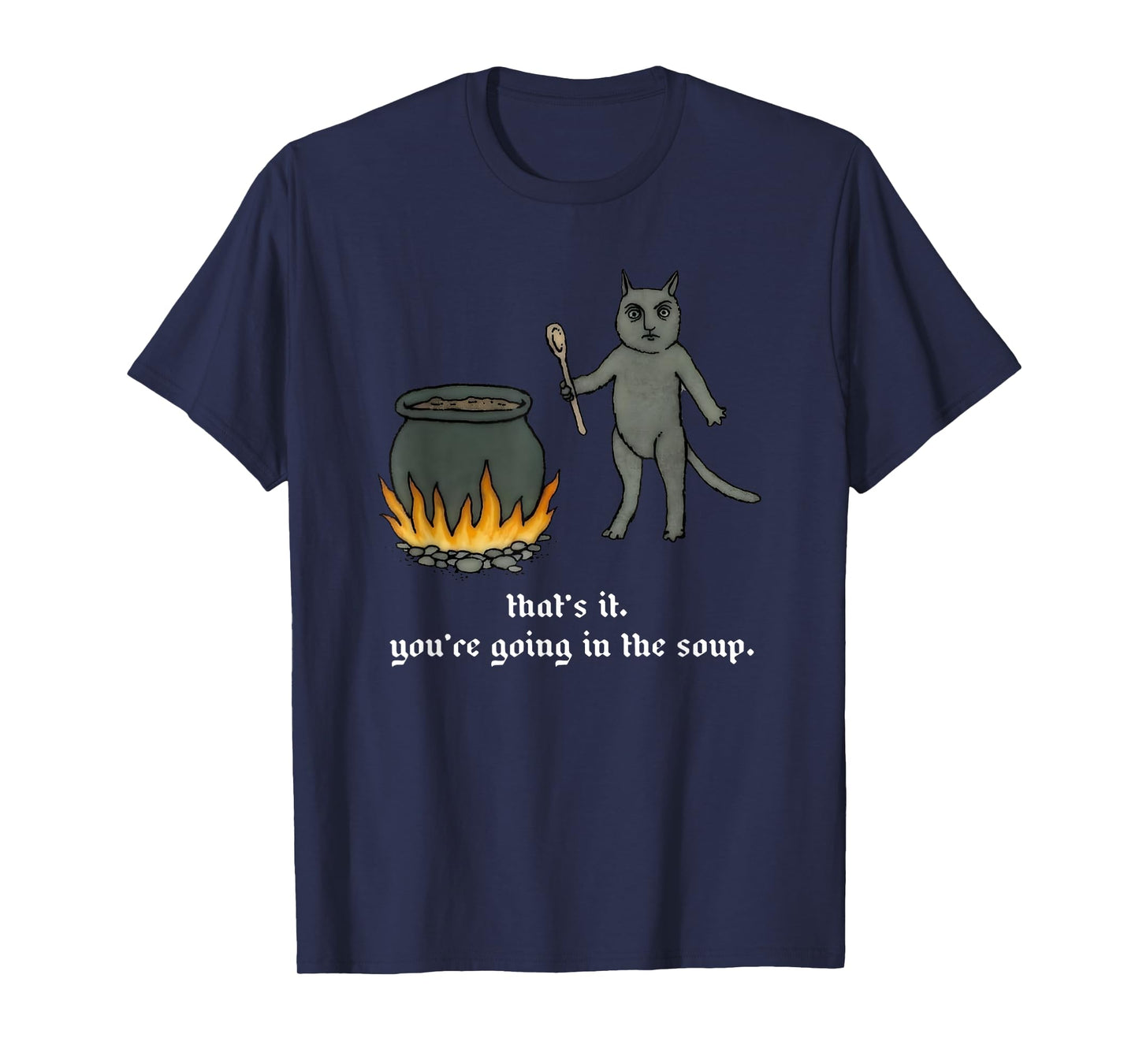 Cat That's It You're Going In The Soup Funny Saying Quote T-Shirt for Men Women