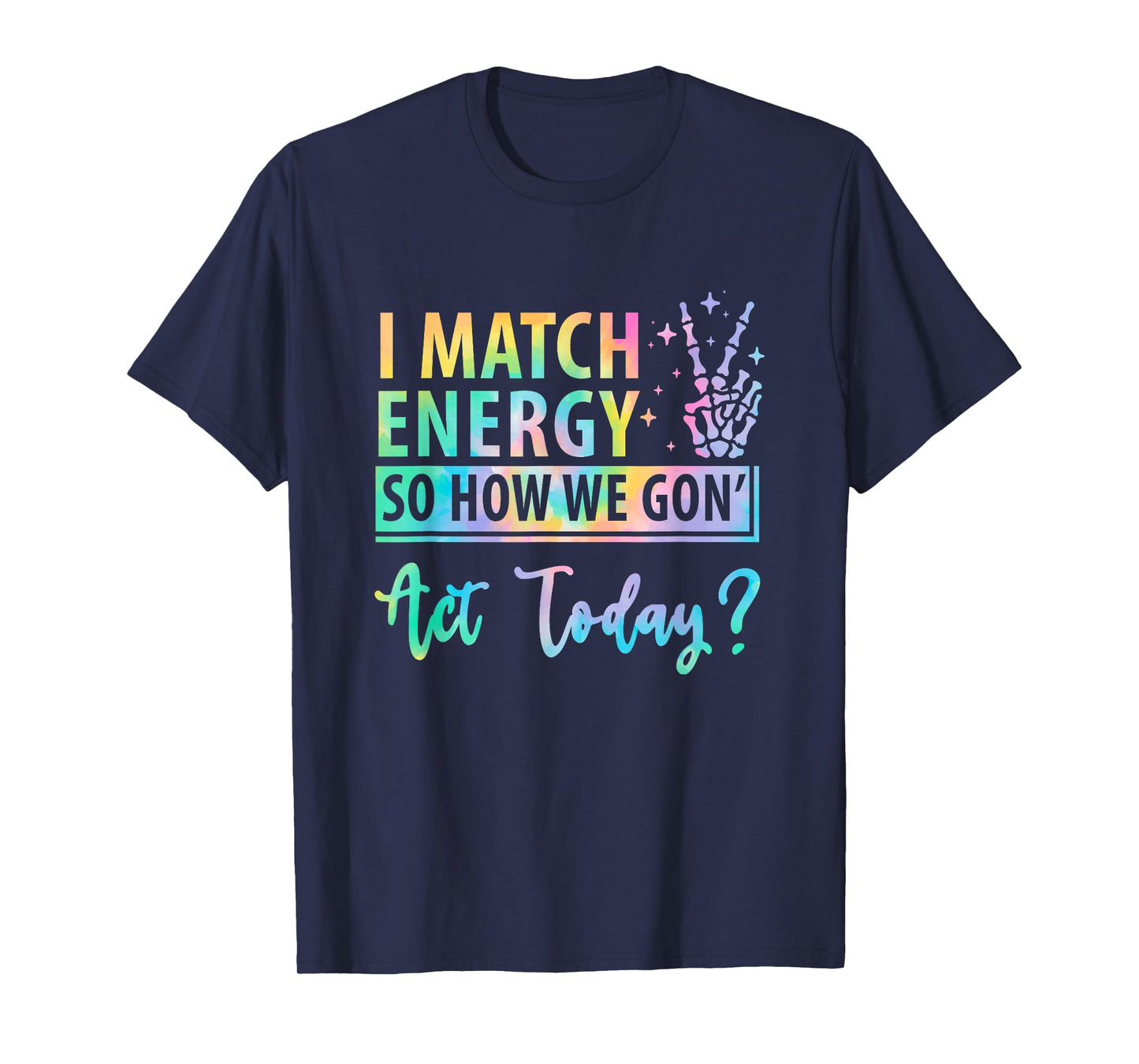 I Match Energy So How We Gone Act Today Funny Saying T-Shirt