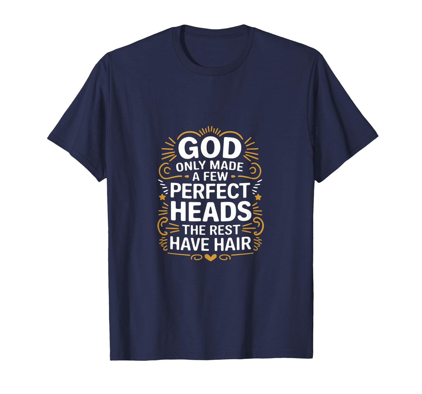 God Only Made A Few Perfect Heads The Rest Have Hair -- T-Shirt