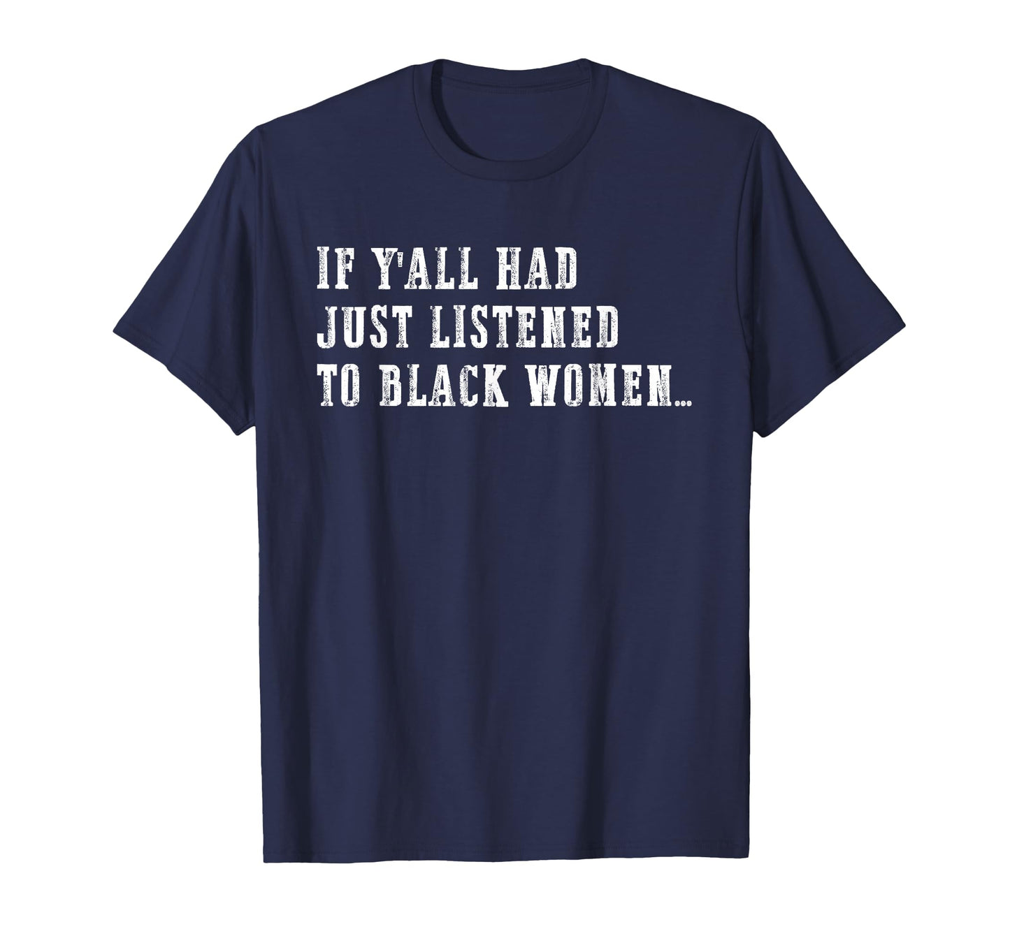 If Y'all Had Just Listened to Black Women Funny Quote T-Shirt