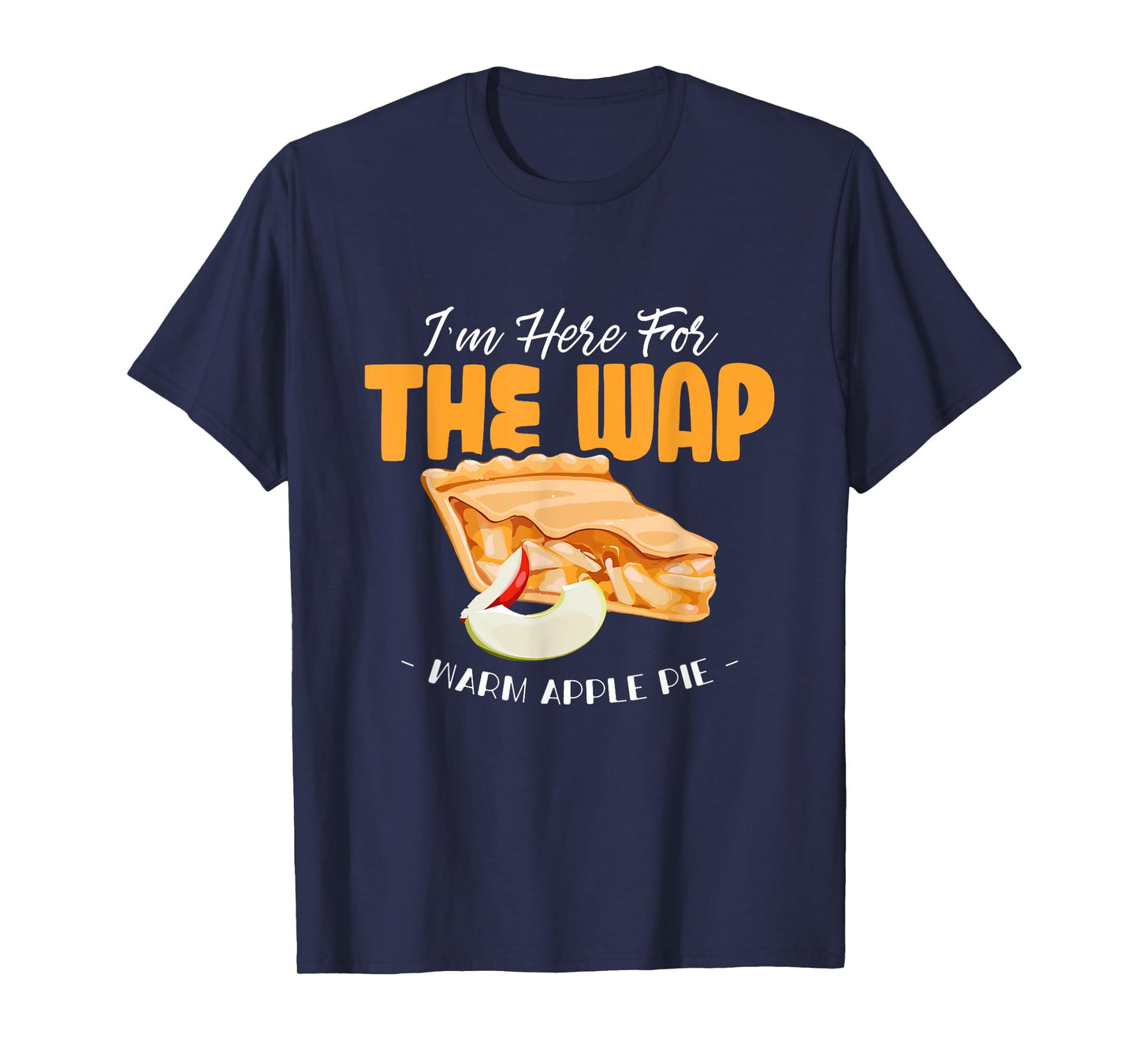 Here For The WAP Warm Apple Pie Funny Dessert Xmas T-Shirt