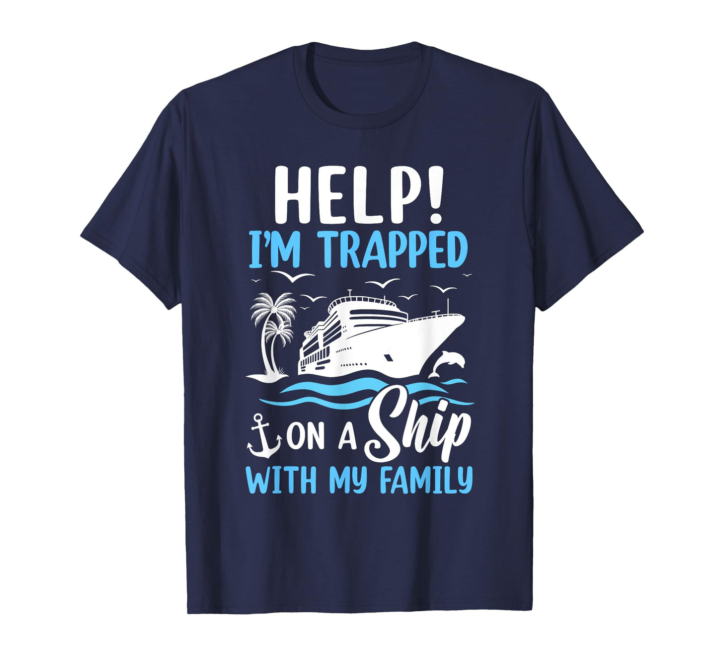 Help I'm Trapped On A Ship With My Family Vacation Cruise T-Shirt