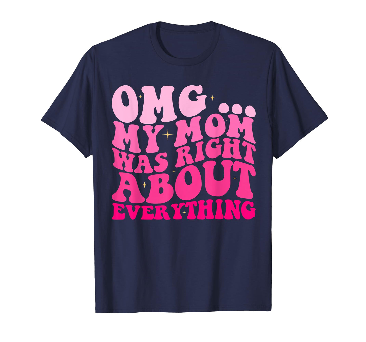 OMG My Mom Was Right About EVERYTHING Groovy T-Shirt