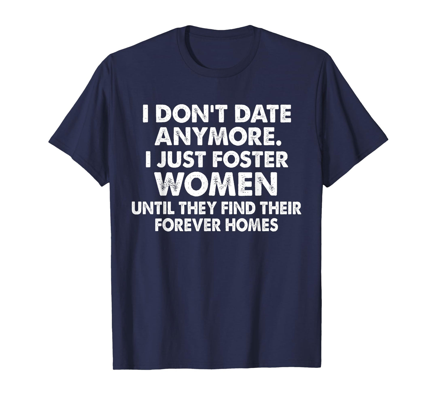 I Don't Date Anymore I Just Foster Women Until They Find T-Shirt