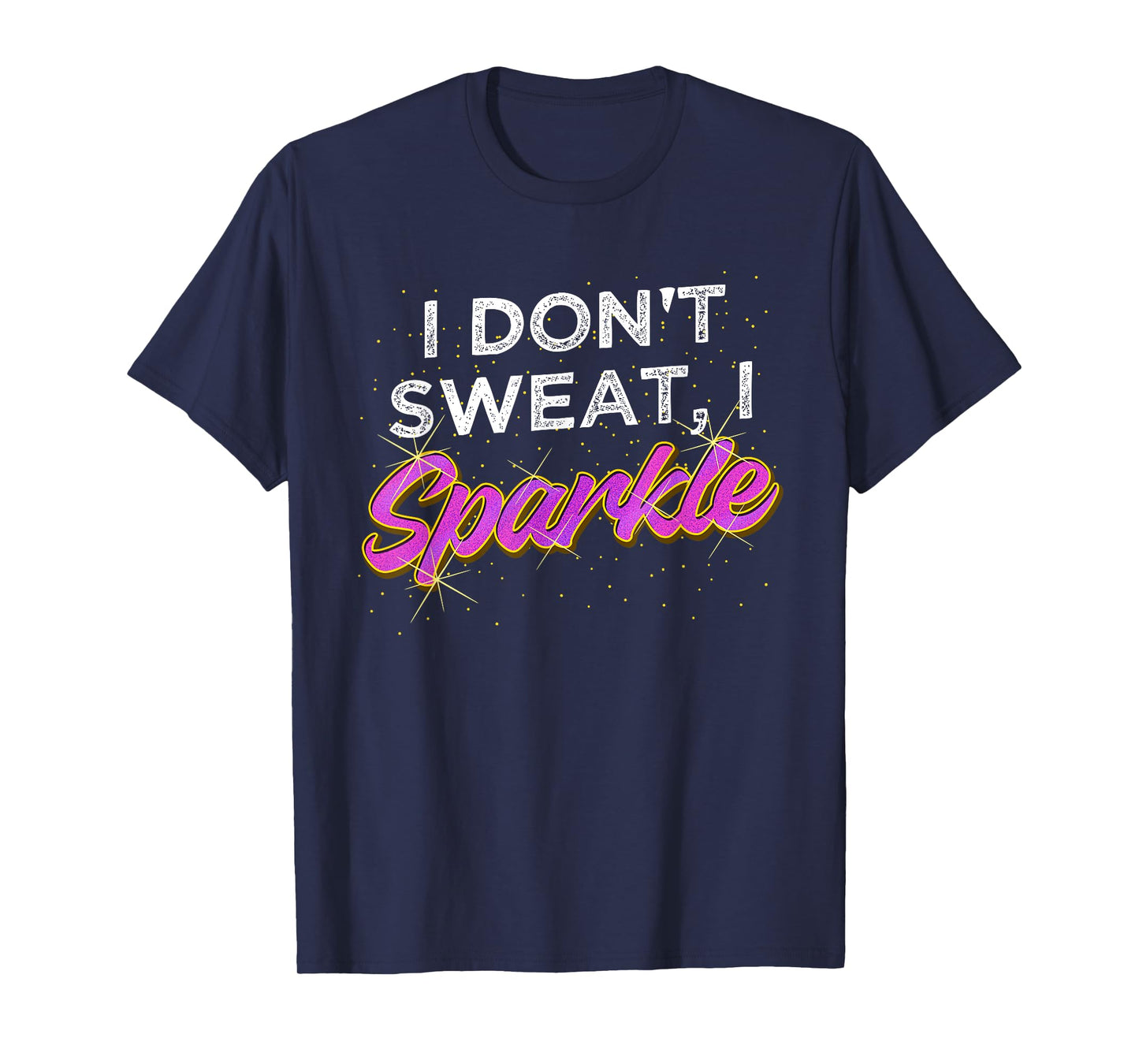 Gym Fitness Workout Funny Don't Sweat I Sparkle Quote T-Shirt