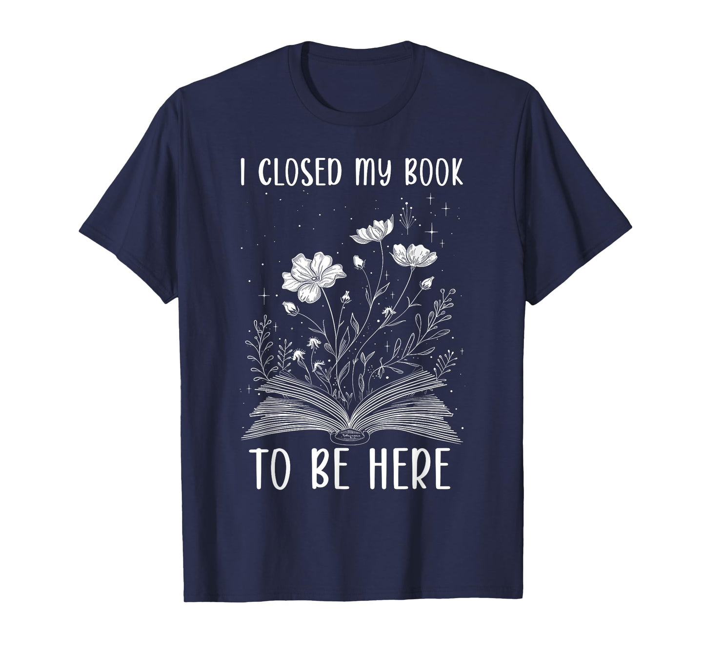 I Closed My Book To Be Here Book Lover Floral Reading Woman T-Shirt