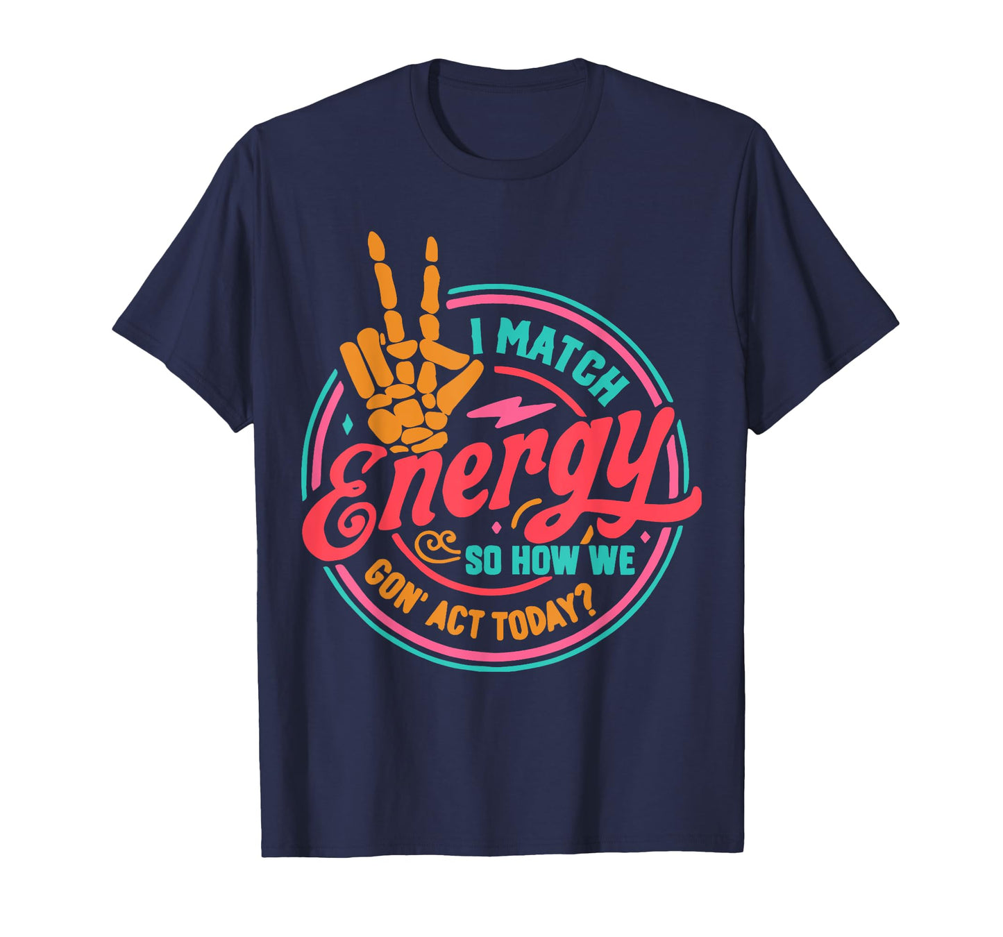 I Match Energy So How We Gon Act Today T-Shirt